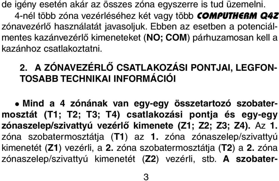 A ZÓNAVEZÉRLÕ CSATLAKOZÁSI PONTJAI, LEGFON- TOSABB TECHNIKAI INFORMÁCIÓI Mind a 4 zónának van egy-egy összetartozó szobatermosztát (T1; T2; T3; T4) csatlakozási pontja és