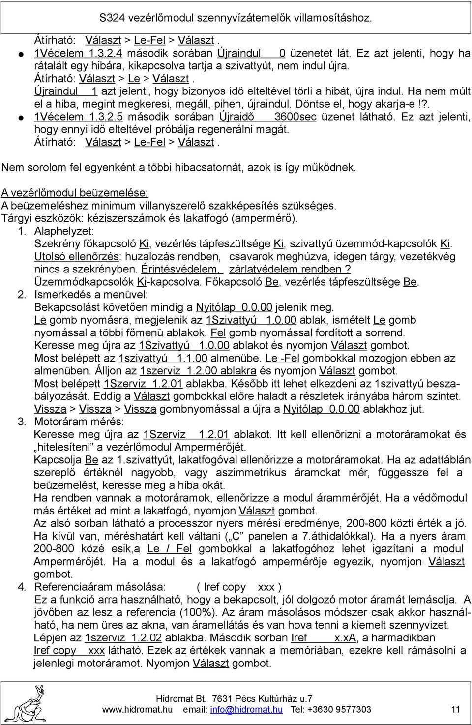 Döntse el, hogy akarja-e!?. 1Védelem 1.3.2.5 második sorában Újraidő 3600sec üzenet látható. Ez azt jelenti, hogy ennyi idő elteltével próbálja regenerálni magát. Átírható: Választ > Le-Fel > Választ.