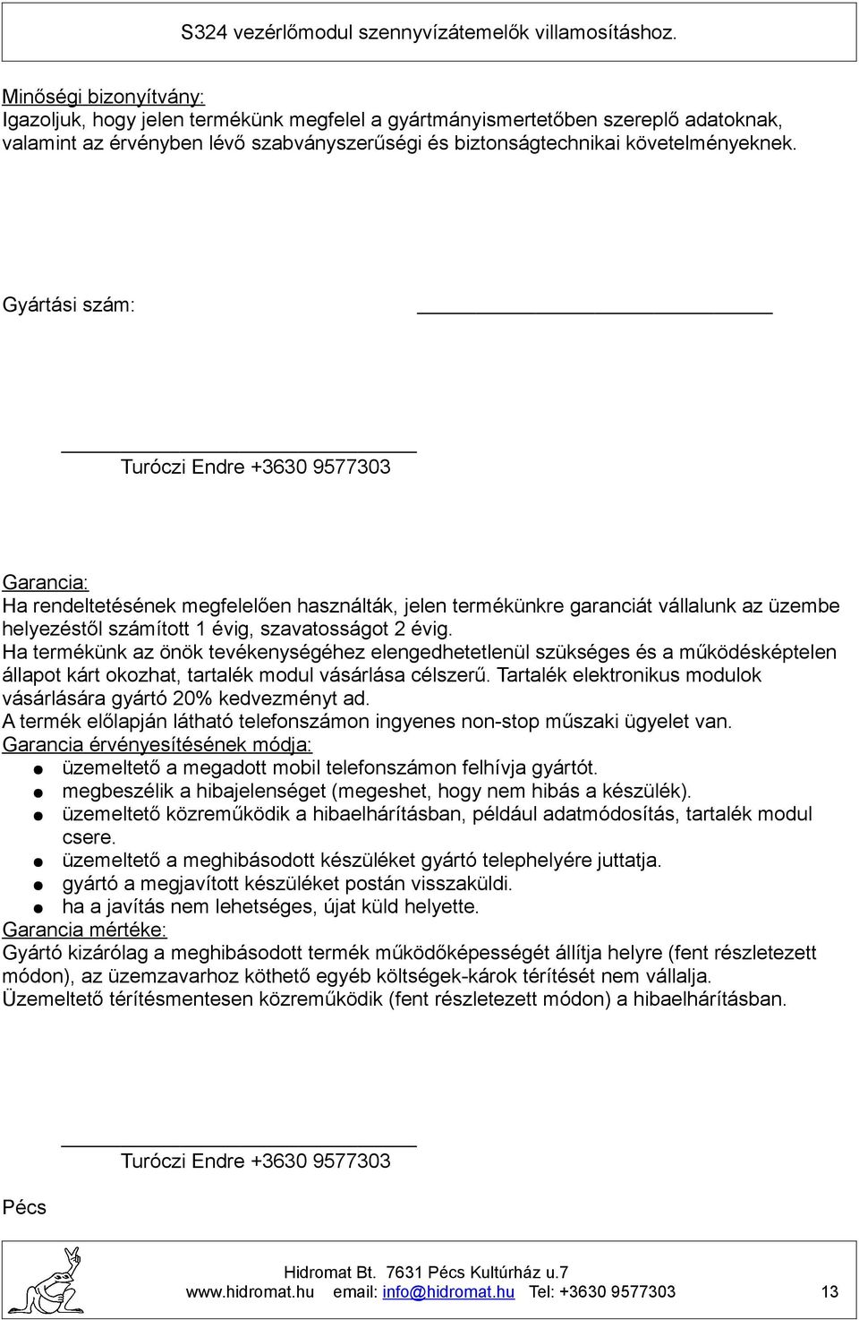 Ha termékünk az önök tevékenységéhez elengedhetetlenül szükséges és a működésképtelen állapot kárt okozhat, tartalék modul vásárlása célszerű.