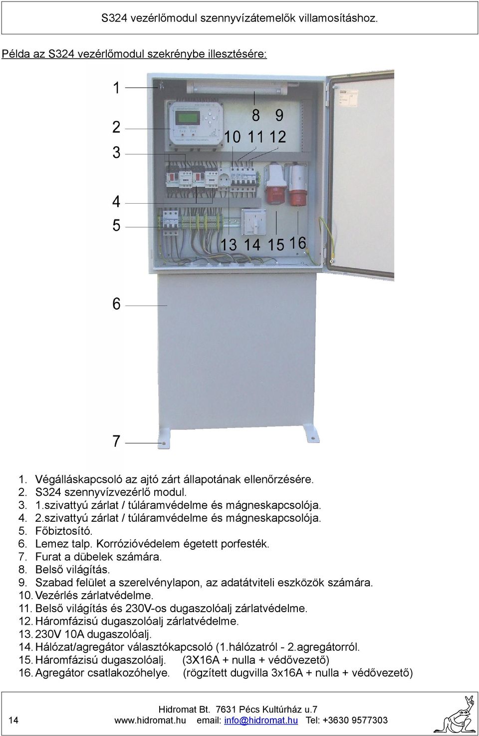 Szabad felület a szerelvénylapon, az adatátviteli eszközök számára. 10. Vezérlés zárlatvédelme. 11. Belső világítás és 230V-os dugaszolóalj zárlatvédelme. 12. Háromfázisú dugaszolóalj zárlatvédelme.