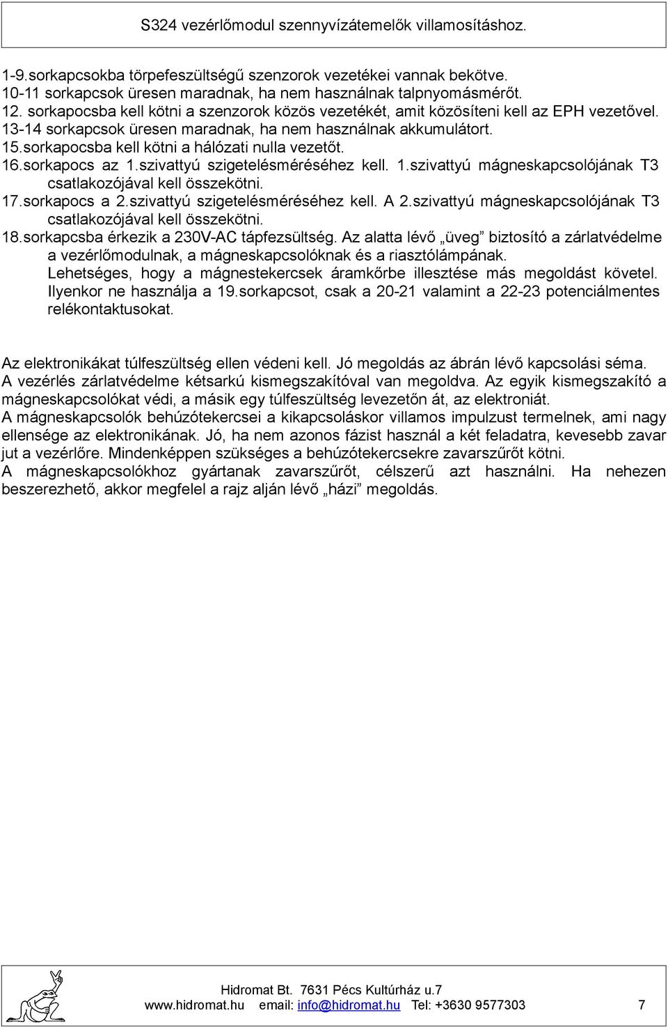 sorkapocsba kell kötni a hálózati nulla vezetőt. 16.sorkapocs az 1.szivattyú szigetelésméréséhez kell. 1.szivattyú mágneskapcsolójának T3 csatlakozójával kell összekötni. 17.sorkapocs a 2.