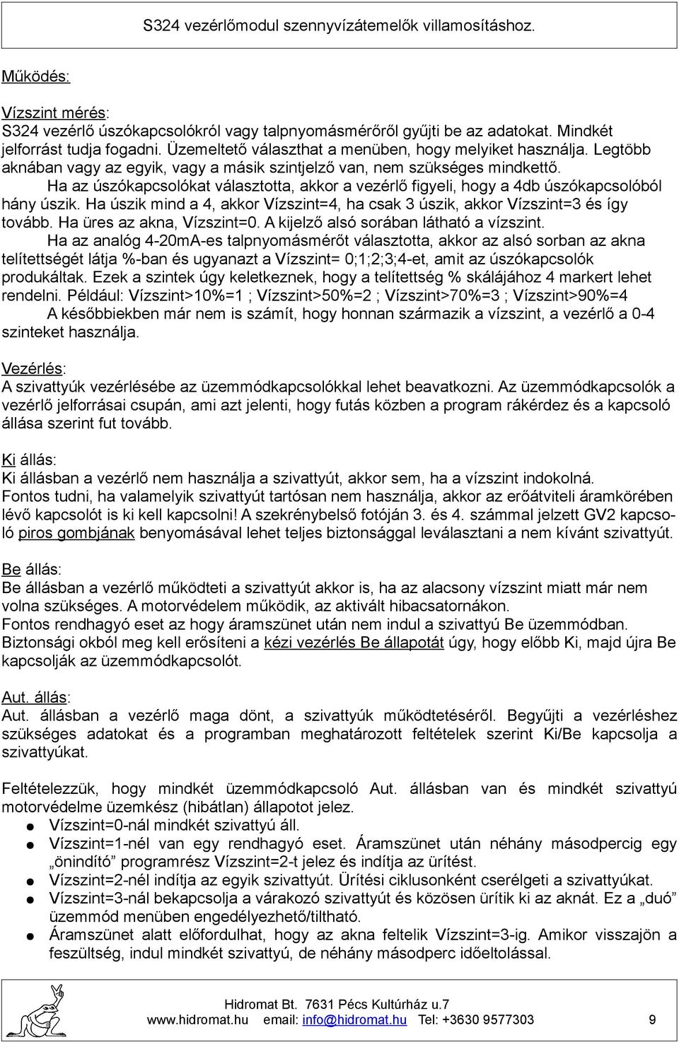 Ha úszik mind a 4, akkor Vízszint=4, ha csak 3 úszik, akkor Vízszint=3 és így tovább. Ha üres az akna, Vízszint=0. A kijelző alsó sorában látható a vízszint.