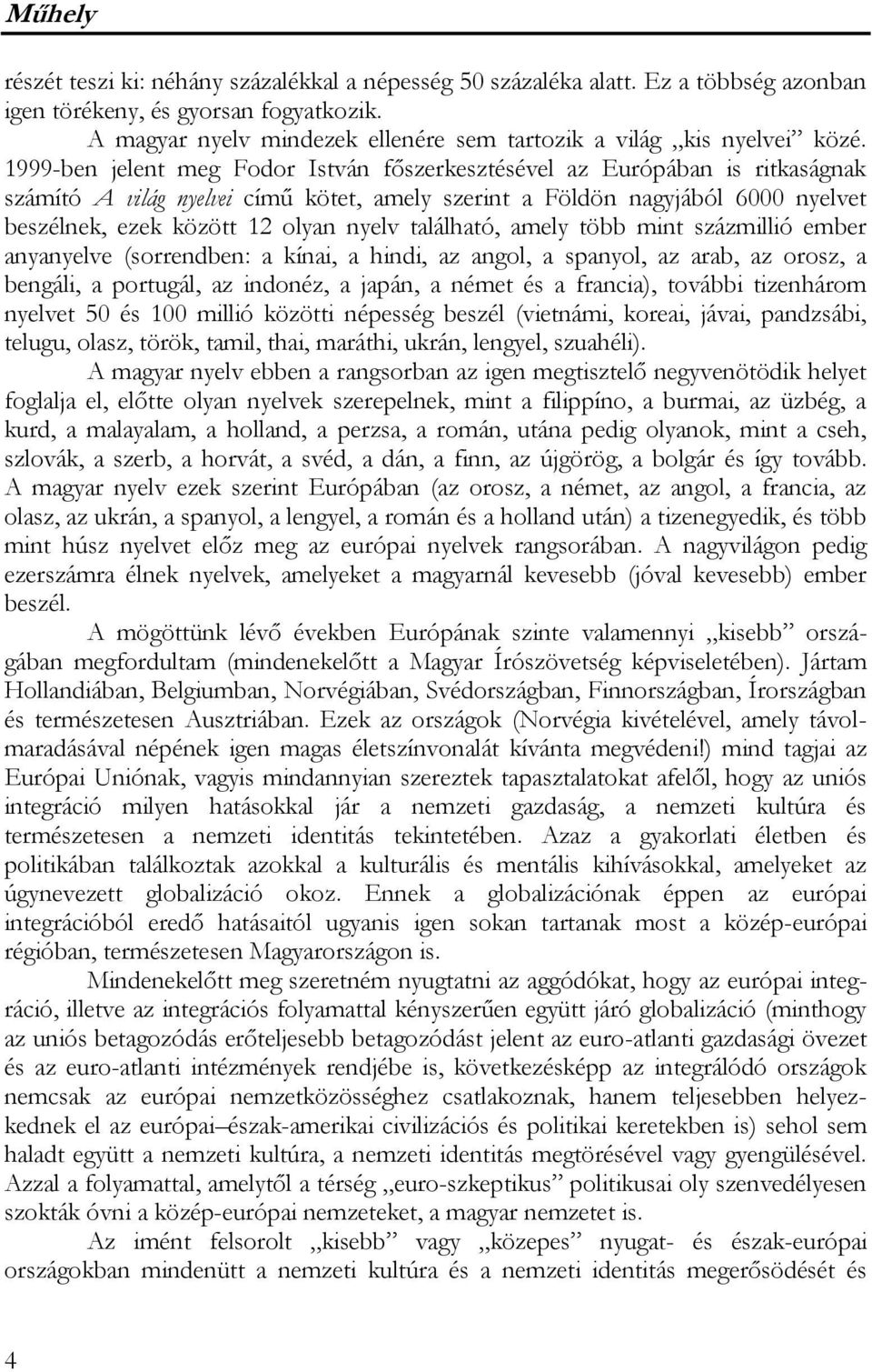 1999-ben jelent meg Fodor István főszerkesztésével az Európában is ritkaságnak számító A világ nyelvei című kötet, amely szerint a Földön nagyjából 6000 nyelvet beszélnek, ezek között 12 olyan nyelv