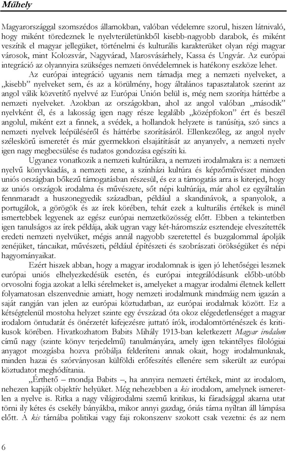 Az európai integráció az olyannyira szükséges nemzeti önvédelemnek is hatékony eszköze lehet.