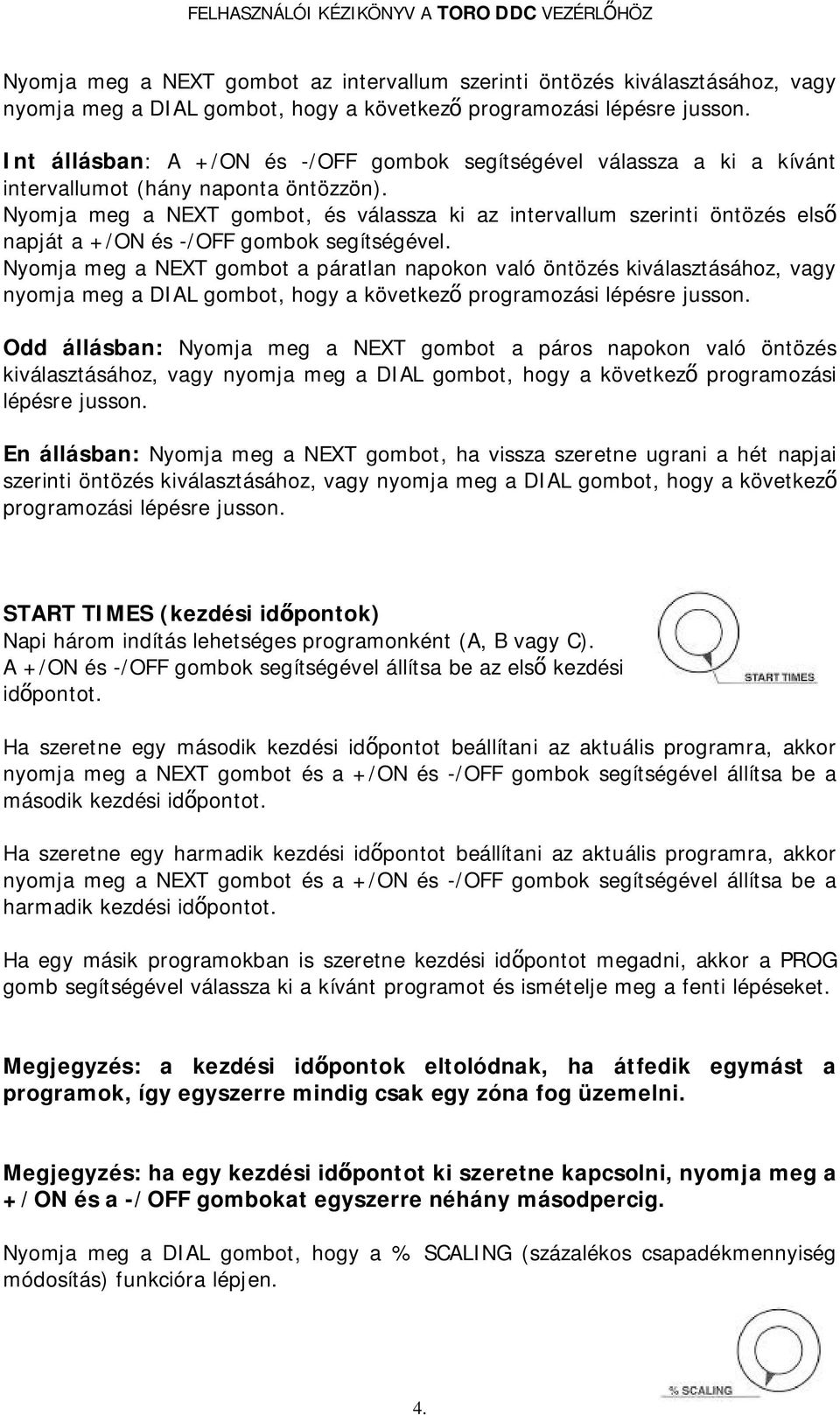 Nyomja meg a NEXT gombot, és válassza ki az intervallum szerinti öntözés első napját a +/ON és -/OFF gombok segítségével.