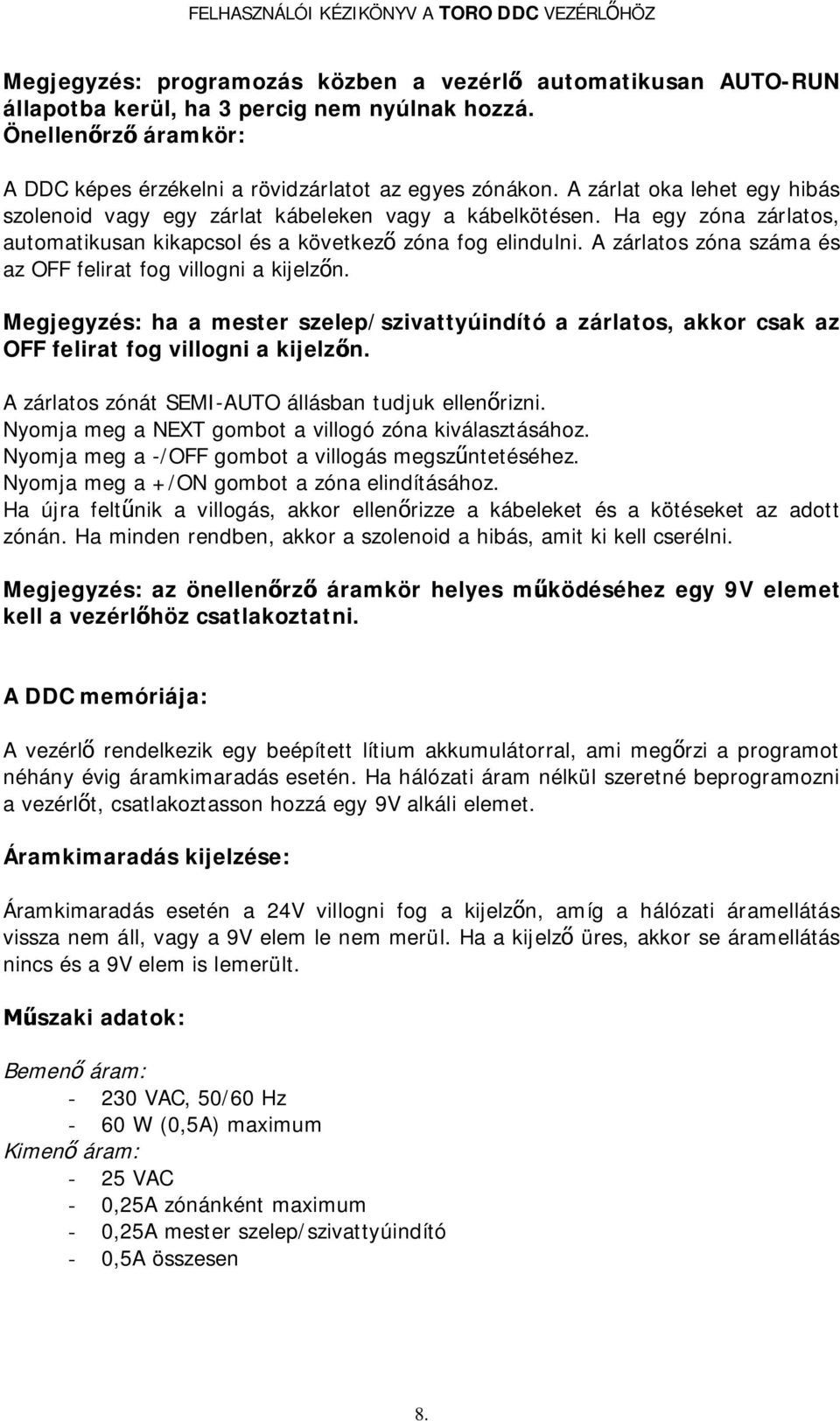 A zárlatos zóna száma és az OFF felirat fog villogni a kijelzőn. Megjegyzés: ha a mester szelep/szivattyúindító a zárlatos, akkor csak az OFF felirat fog villogni a kijelzőn.