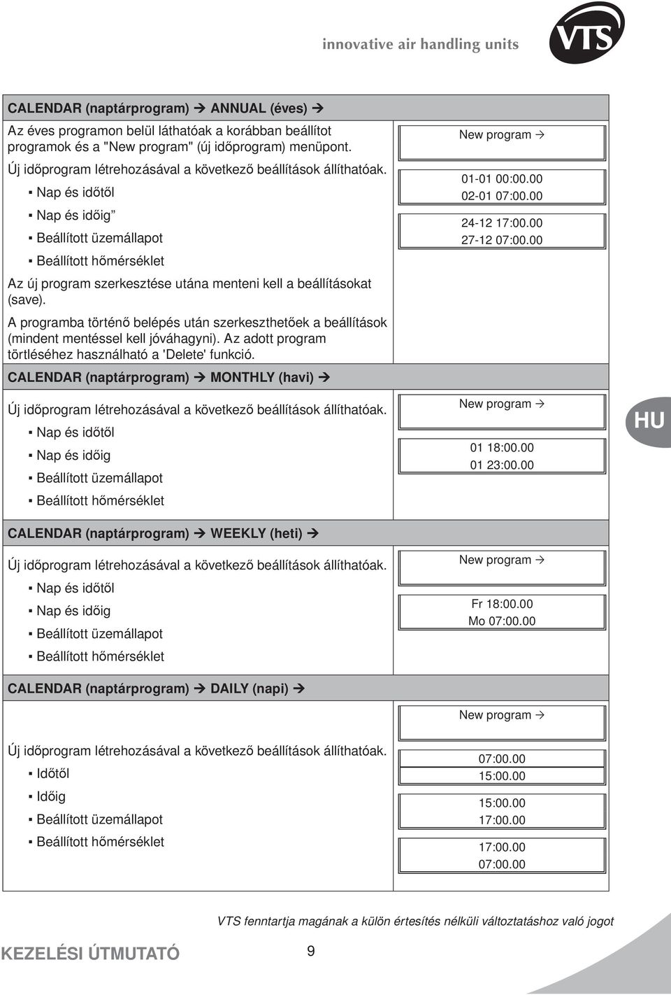 Nap és időtől Nap és időig Beállított üzemállapot Beállított hőmérséklet Az új program szerkesztése utána menteni kell a beállításokat (save).