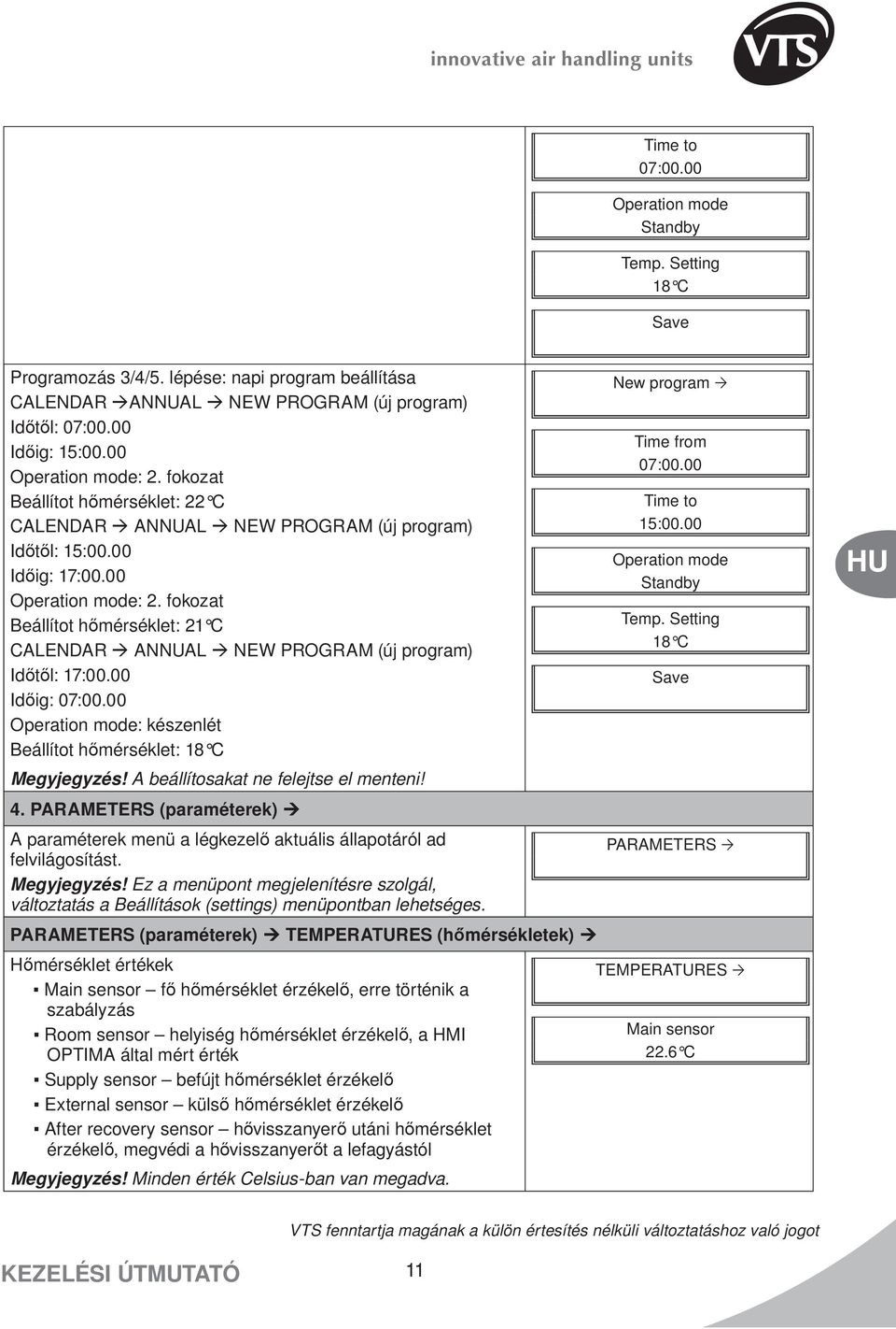 00 Időig: 07:00.00 Operation mode: készenlét Beállítot hőmérséklet: 18 C Megyjegyzés! A beállítosakat ne felejtse el menteni! 4.