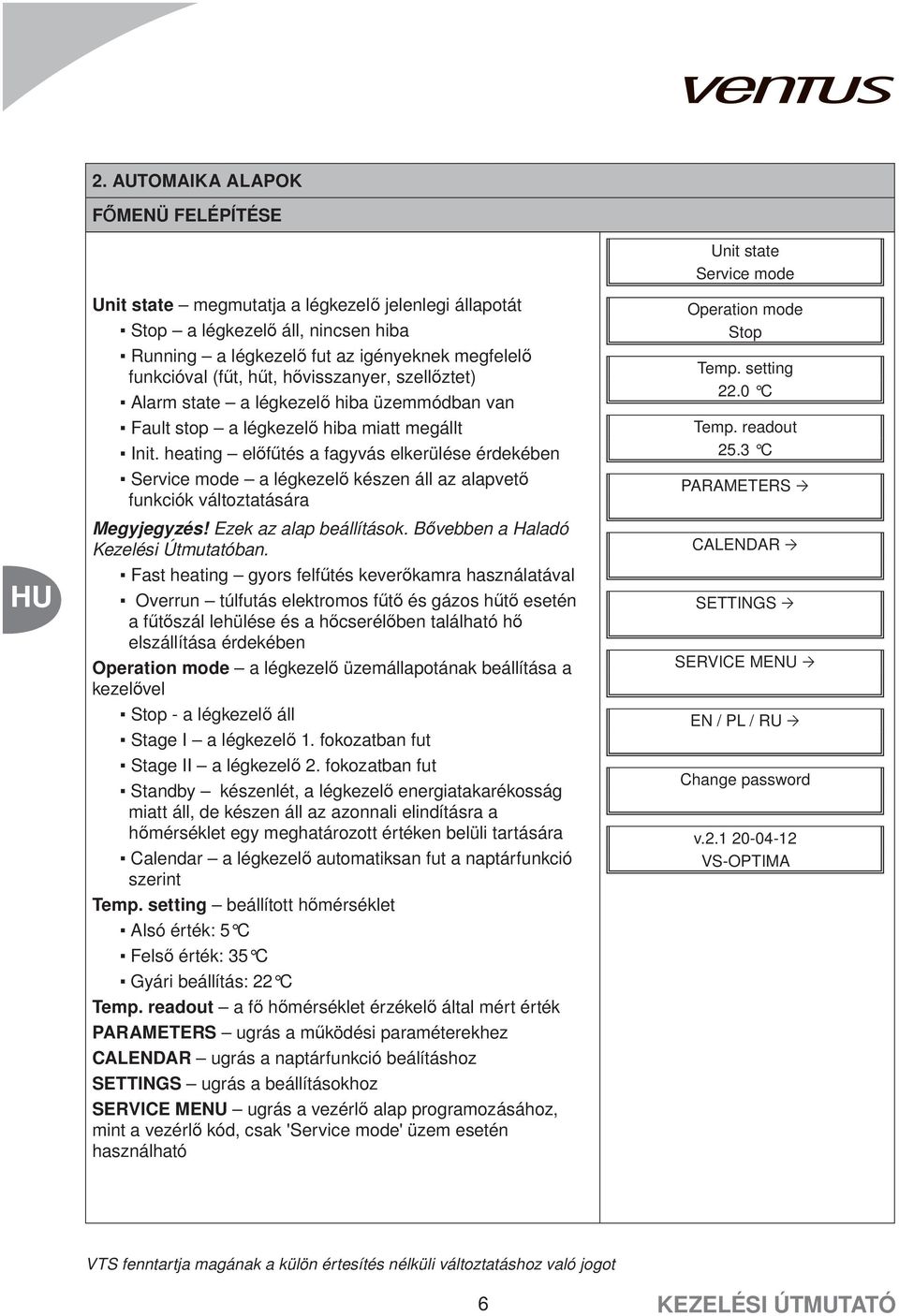 heating előfűtés a fagyvás elkerülése érdekében Service mode a légkezelő készen áll az alapvető funkciók változtatására Megyjegyzés! Ezek az alap beállítások. Bővebben a Haladó Kezelési Útmutatóban.