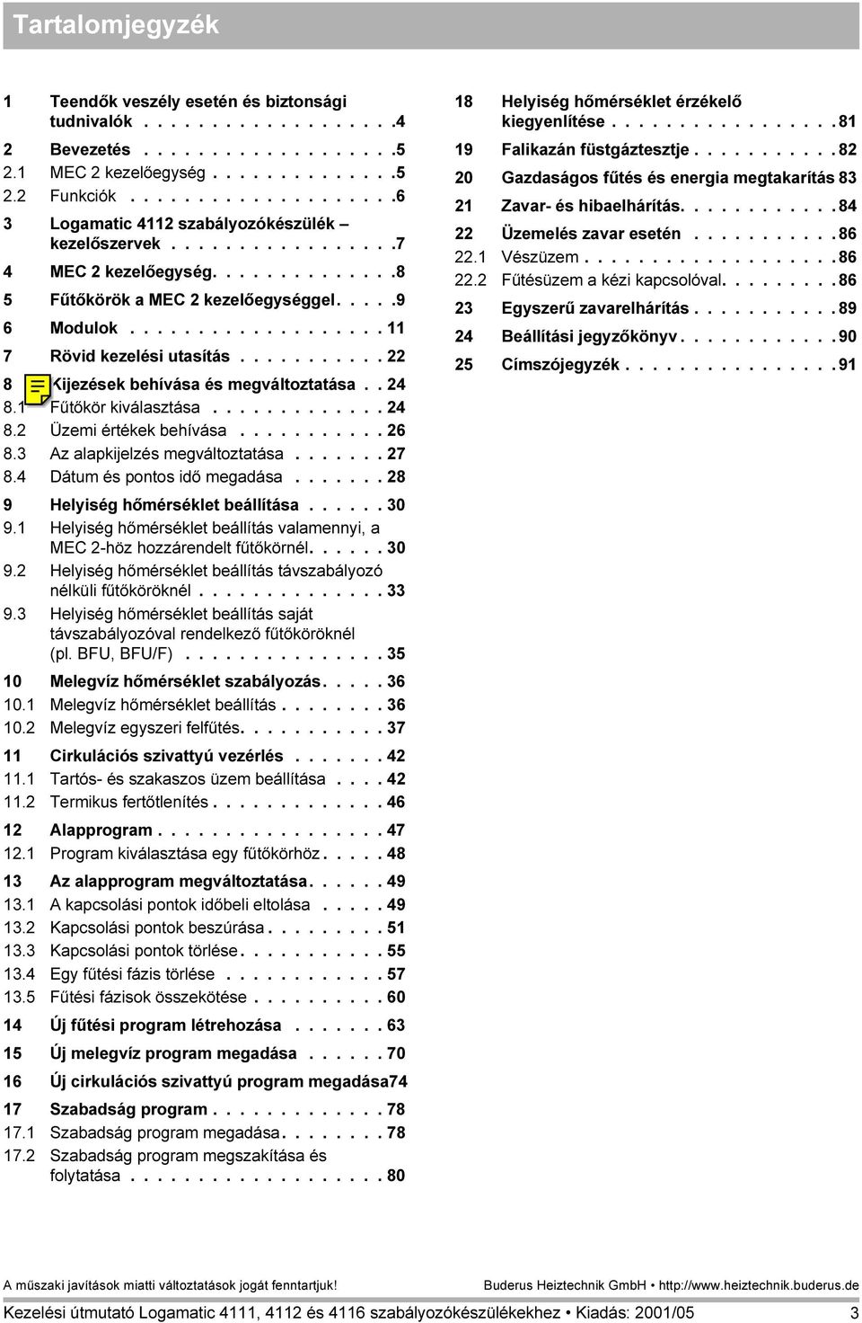 .................. 11 7 Rövid kezelési utasítás........... 22 8 Kijezések behívása és megváltoztatása.. 24 8.1 Fűtőkör kiválasztása............. 24 8.2 Üzemi értékek behívása........... 26 8.