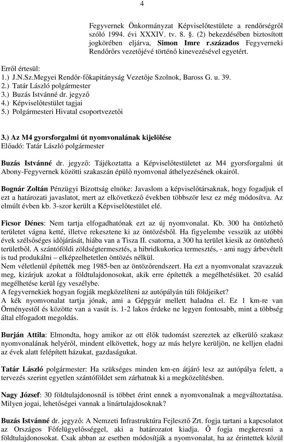 ) Buzás Istvánné dr. jegyző 4.) Képviselőtestület tagjai 5.) Polgármesteri Hivatal csoportvezetői 3.