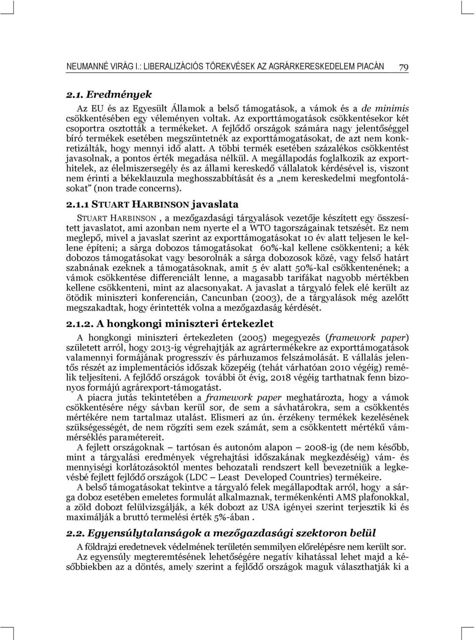 A fejlődő országok számára nagy jelentőséggel bíró termékek esetében megszüntetnék az exporttámogatásokat, de azt nem konkretizálták, hogy mennyi idő alatt.