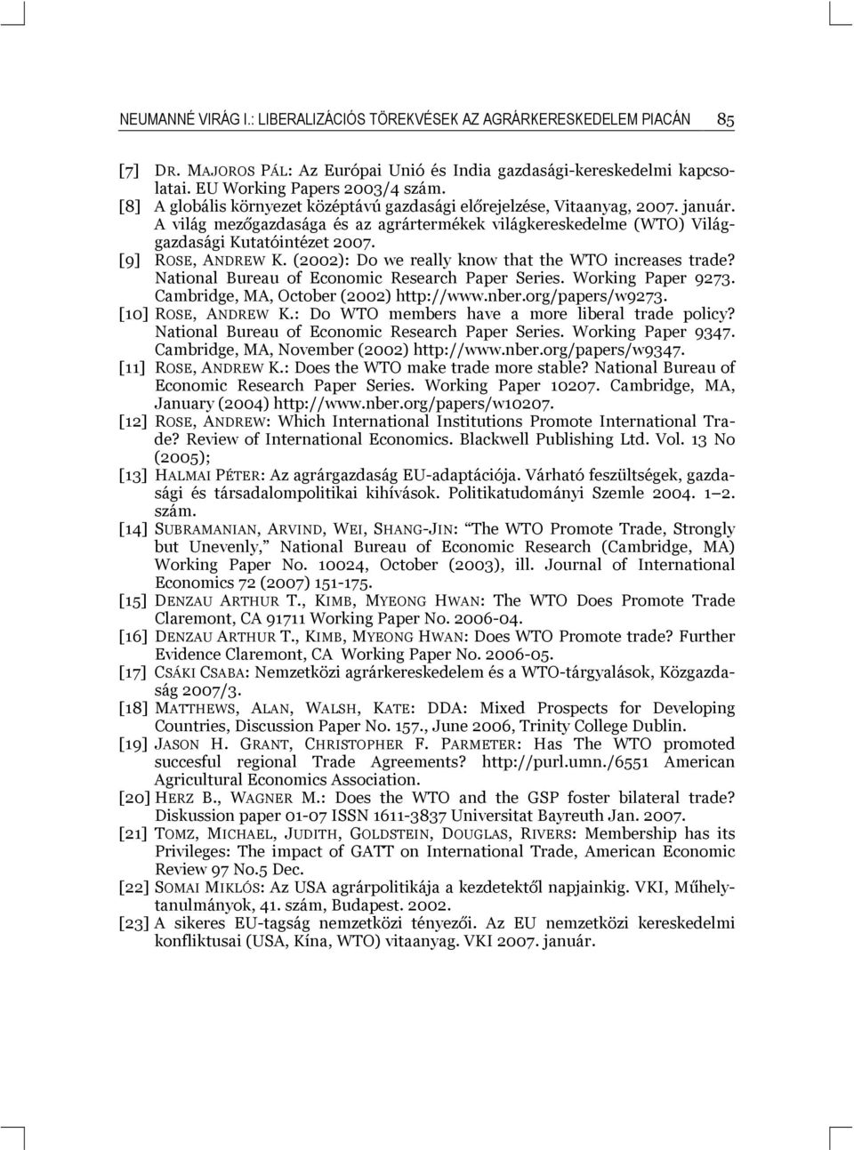 [9] ROSE, ANDREW K. (2002): Do we really know that the WTO increases trade? National Bureau of Economic Research Paper Series. Working Paper 9273. Cambridge, MA, October (2002) http://www.nber.