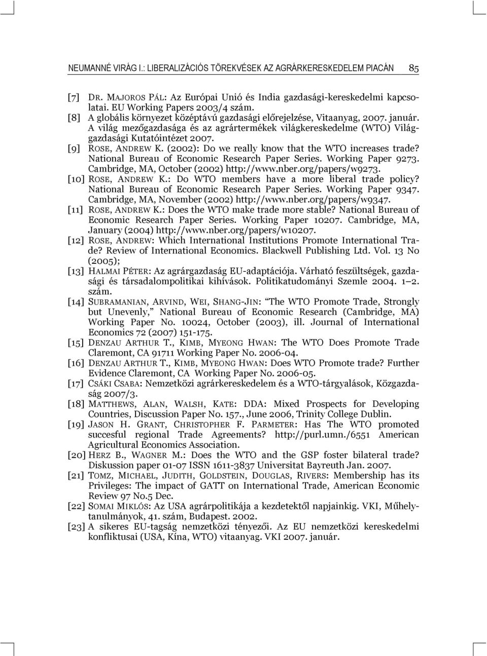 [9] ROSE, ANDREW K. (2002): Do we really know that the WTO increases trade? National Bureau of Economic Research Paper Series. Working Paper 9273. Cambridge, MA, October (2002) http://www.nber.