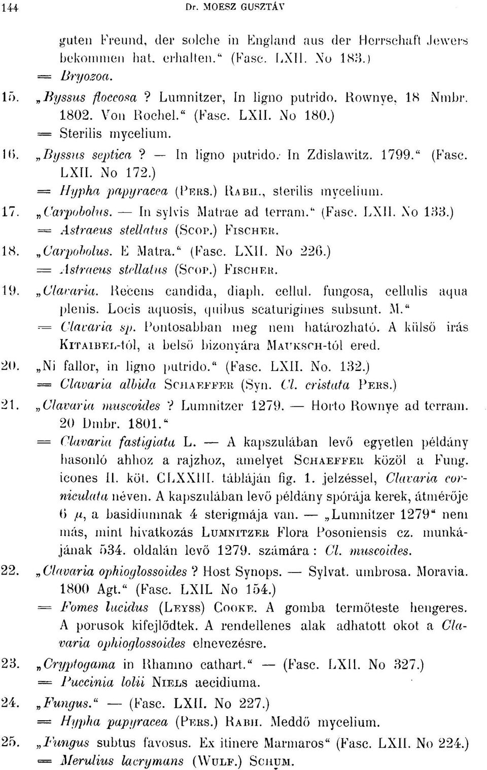 , sterilis mycelium. 17. Carpobolus. - In sylvis Matrae ad terram." (Fase. LXII. No 133.) = Astraeus stellatus (SCOP.) FISCHER. 18. Carpobolus. E Matra." (Fase. LXII. No 226.