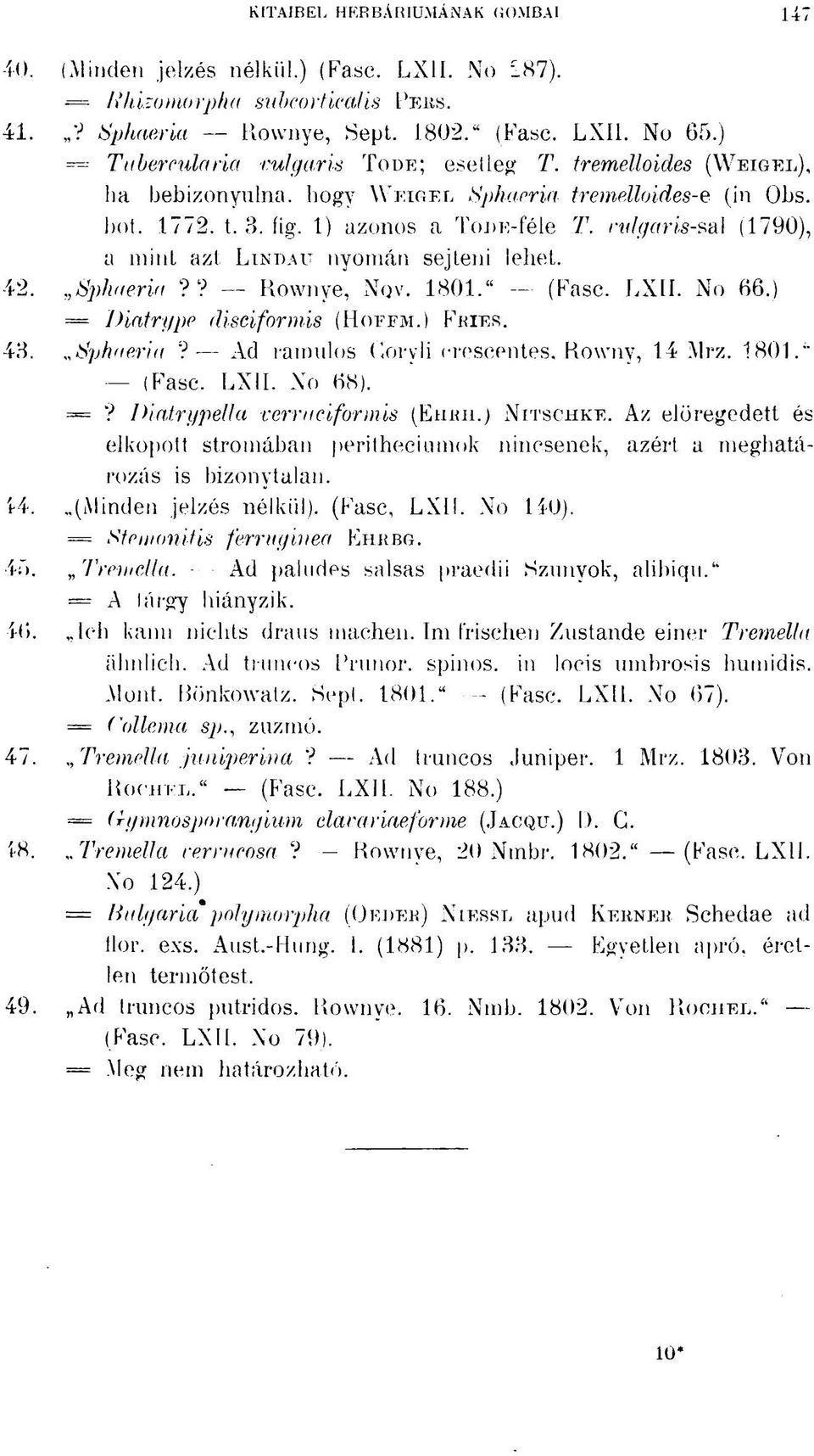 vidgaris-sal (1790), a mint azt LINDAU nyomán sejteni lehet. 42. Sphaeria?? Rownye, Nov. 1801." (Fase. LXII. No 66.) = Diatrype disciformis (HOFFM.) FRIES. 43. Sphaeria? Ad ramulos Gbryli crescentes, Rowny, 14 Mrz.