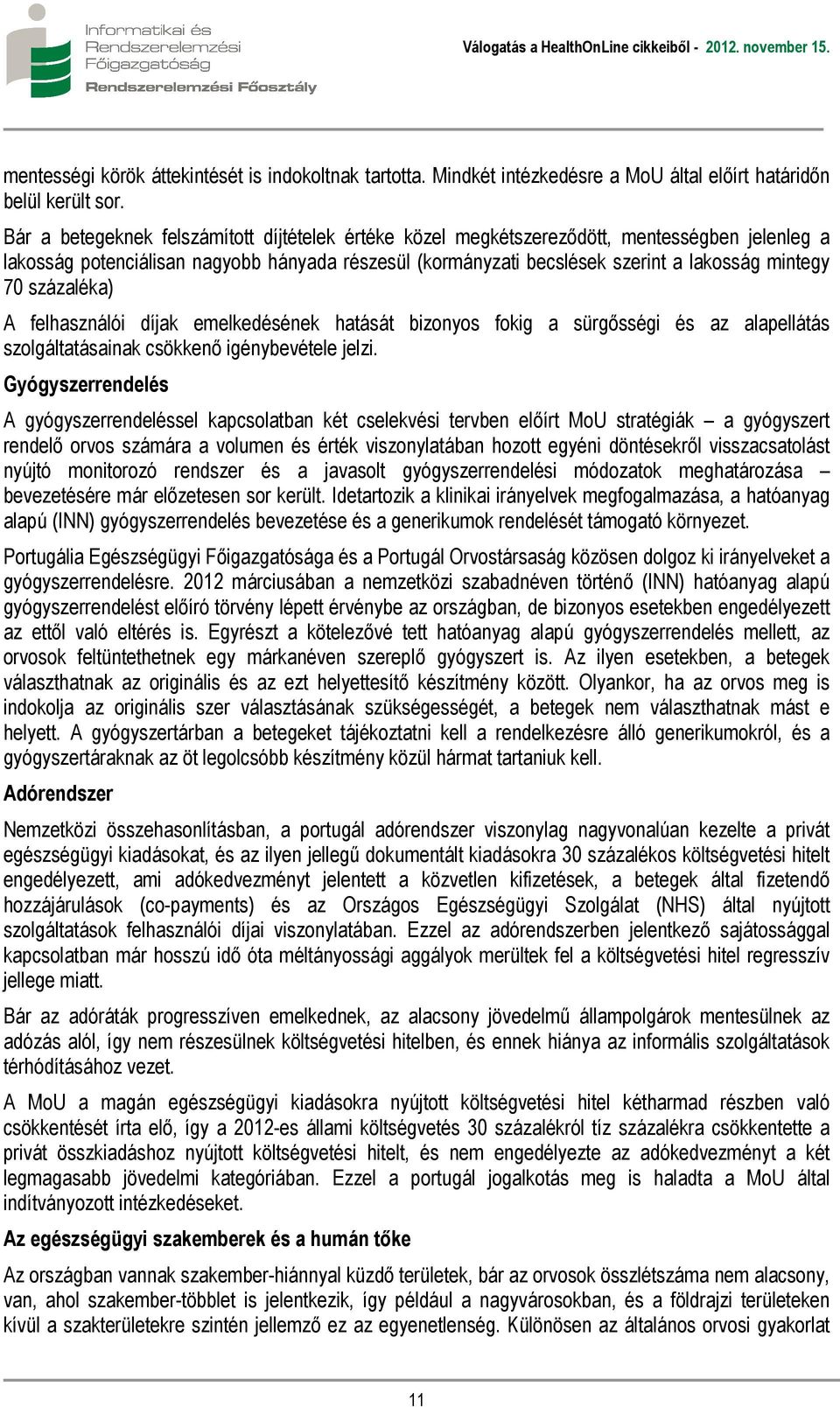 százaléka) A felhasználói díjak emelkedésének hatását bizonyos fokig a sürgősségi és az alapellátás szolgáltatásainak csökkenő igénybevétele jelzi.