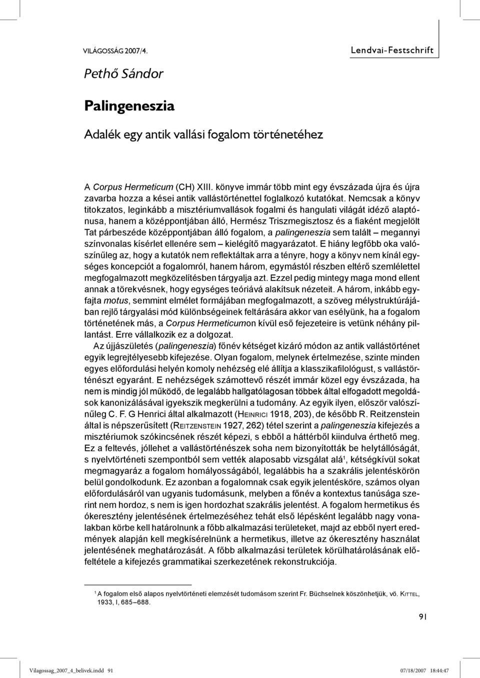 Nemcsak a könyv titokzatos, leginkább a misztériumvallások fogalmi és hangulati világát idéző alaptónusa, hanem a középpontjában álló, Hermész Triszmegisztosz és a fiaként megjelölt Tat párbeszéde