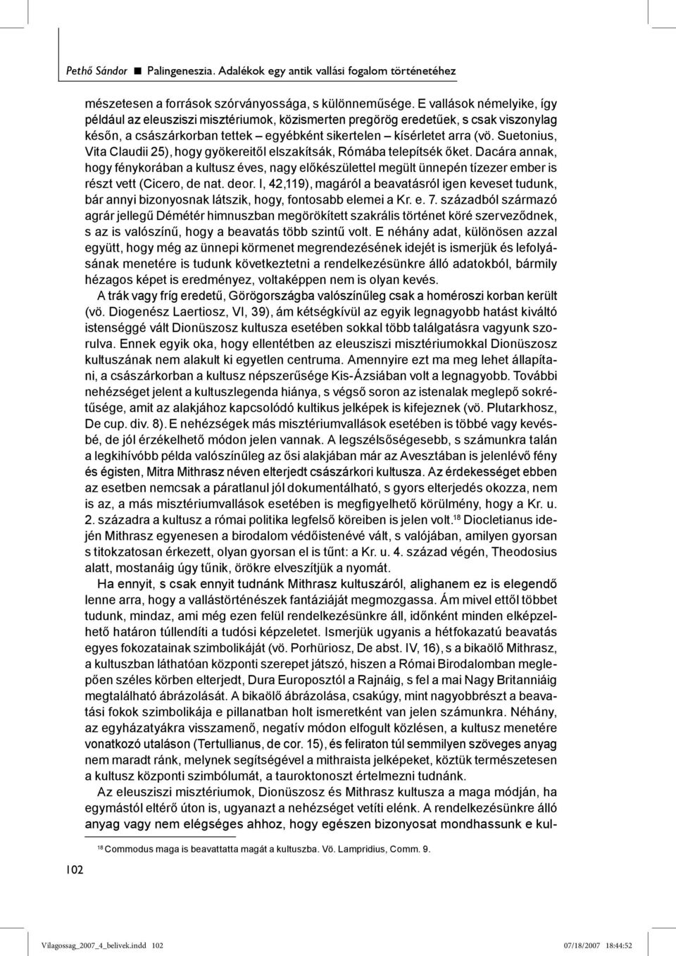 Suetonius, Vita Claudii 25), hogy gyökereitől elszakítsák, Rómába telepítsék őket.