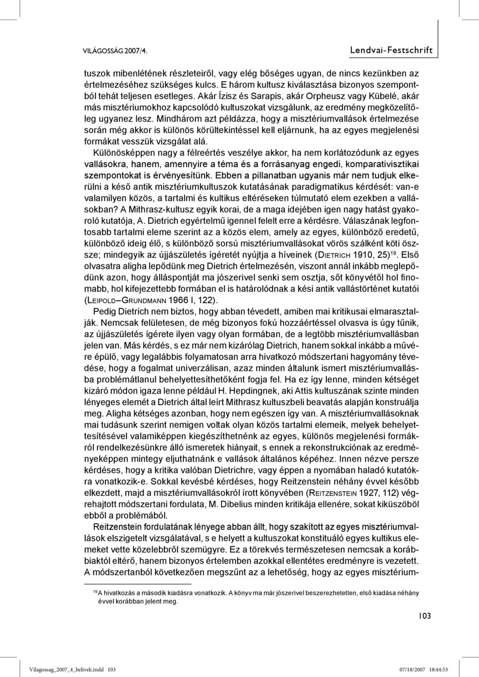 Mindhárom azt példázza, hogy a misztériumvallások értelmezése során még akkor is különös körültekintéssel kell eljárnunk, ha az egyes megjelenési formákat vesszük vizsgálat alá.