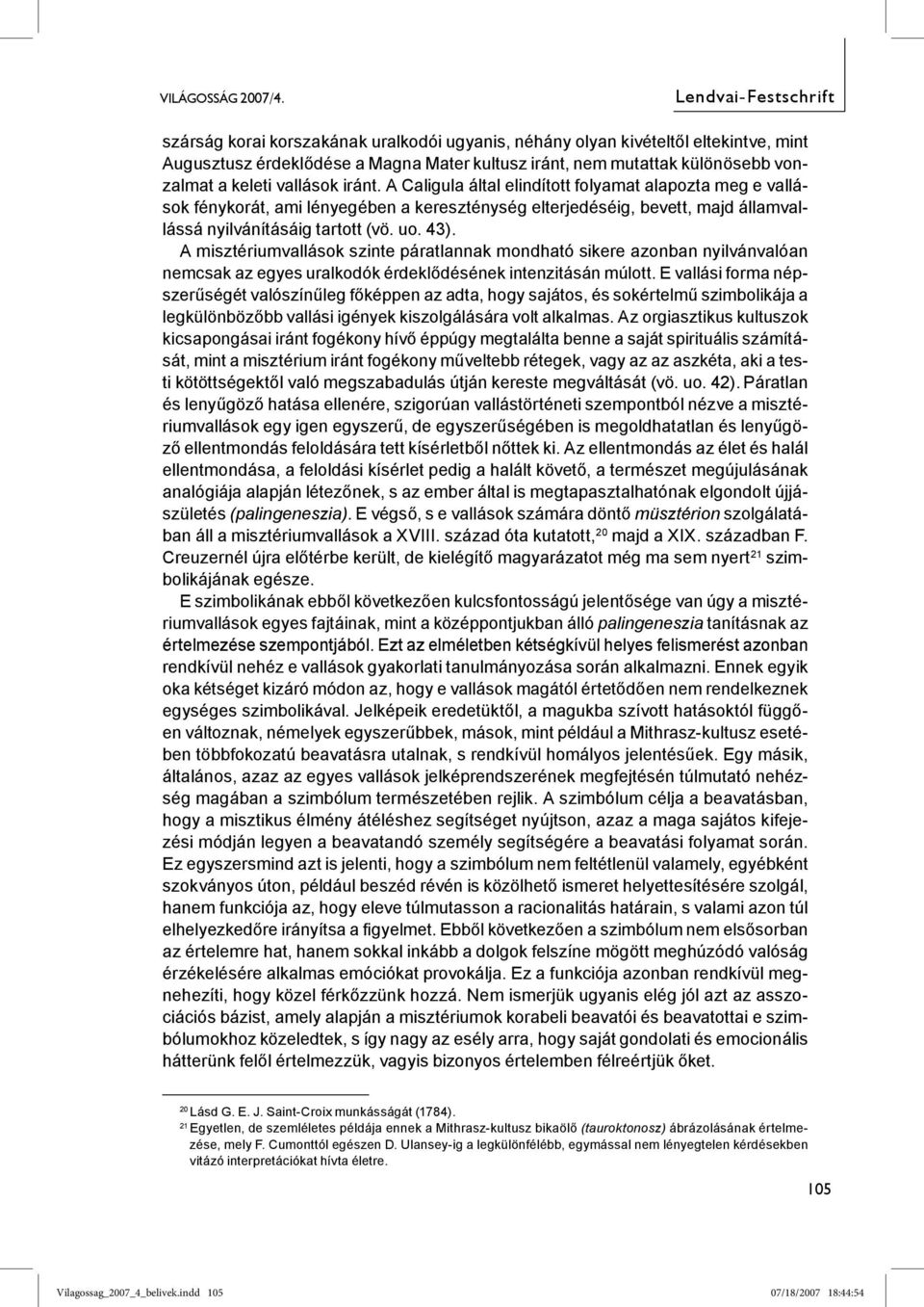 A misztériumvallások szinte páratlannak mondható sikere azonban nyilvánvalóan nemcsak az egyes uralkodók érdeklődésének intenzitásán múlott.