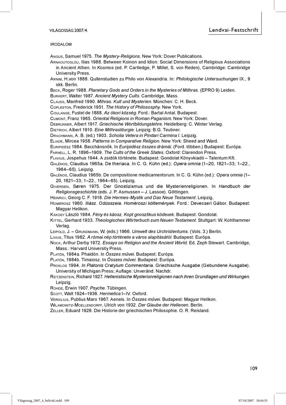 Berlin. BECK, Roger 1988. Planetary Gods and Orders in the Mysteries of Mithras. (EPRO 9) Leiden. BURKERT, Walter 1987. Ancient Mystery Cults. Cambridge, Mass. CLAUSS, Manfred 1990. Mihras.