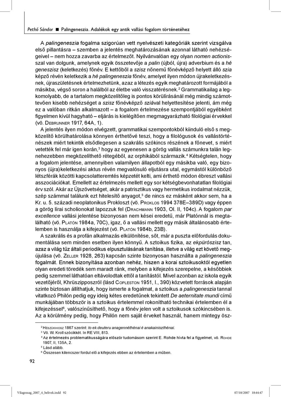 nehézségeivel nem hozza zavarba az értelmezőt. Nyilvánvalóan egy olyan nomen actionisszal van dolgunk, amelynek egyik összetevője a palin (újból, újra) adverbium és a hé geneszisz (keletkezés) főnév.