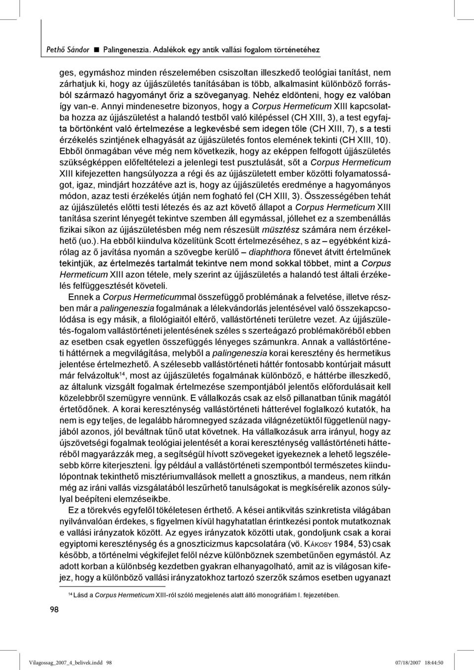 különböző forrásból származó hagyományt őriz a szöveganyag. Nehéz eldönteni, hogy ez valóban így van-e.