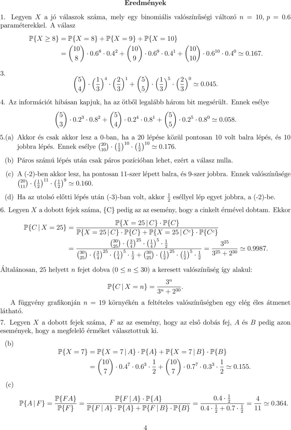 Ennek esélye ( 20 0) 2) 0 2) 0 0.76. (b) Páros számú lépés után csak páros pozícióban lehet, ezért a válasz nulla. (c) A (-2)-ben akkor lesz, ha pontosan -szer lépett balra, és 9-szer jobbra.