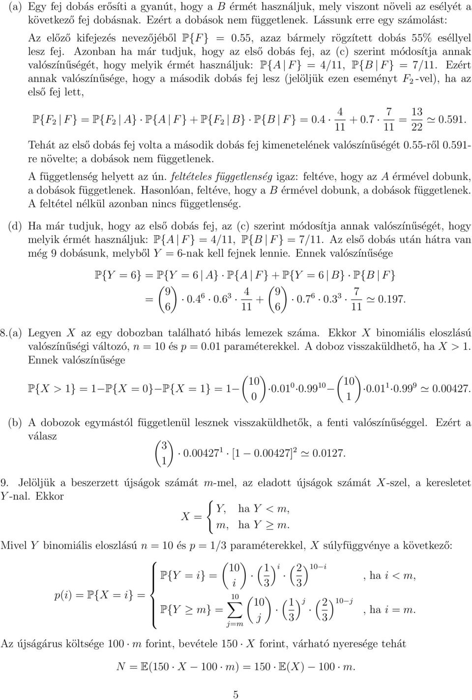 Azonban ha már tudjuk, hogy az első dobás fej, az (c) szerint módosítja annak valószínűségét, hogy melyik érmét használjuk: P{A F } = /, P{B F } = 7/.