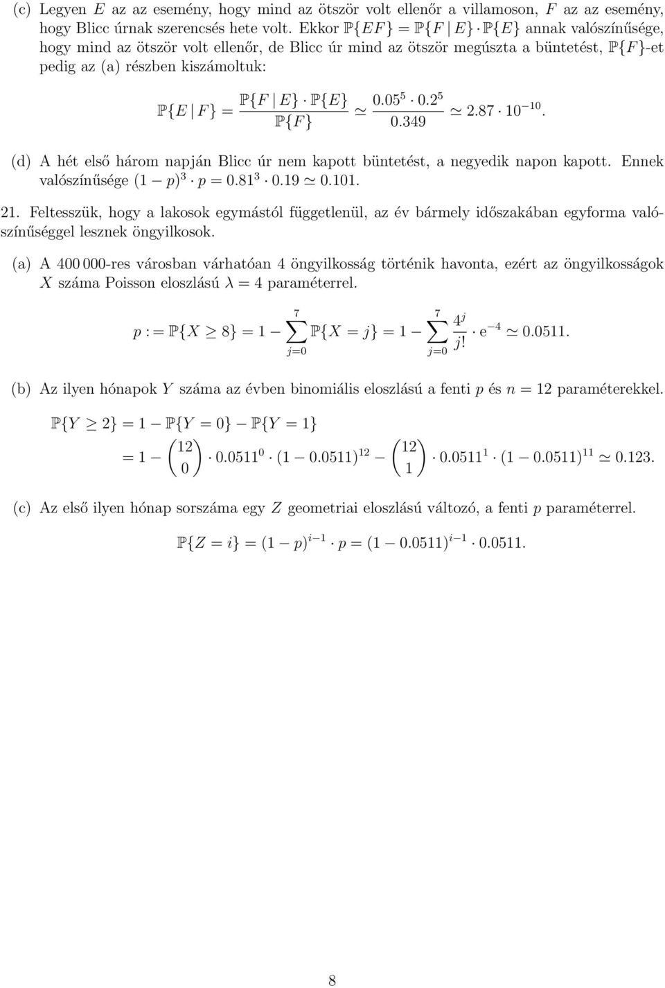 } 0.0 0.2 0.39 2.87 0 0. (d) A hét első három napján Blicc úr nem kapott büntetést, a negyedik napon kapott. Ennek valószínűsége ( p) 3 p = 0.8 3 0.9 0.0. 2. Feltesszük, hogy a lakosok egymástól függetlenül, az év bármely időszakában egyforma valószínűséggel lesznek öngyilkosok.