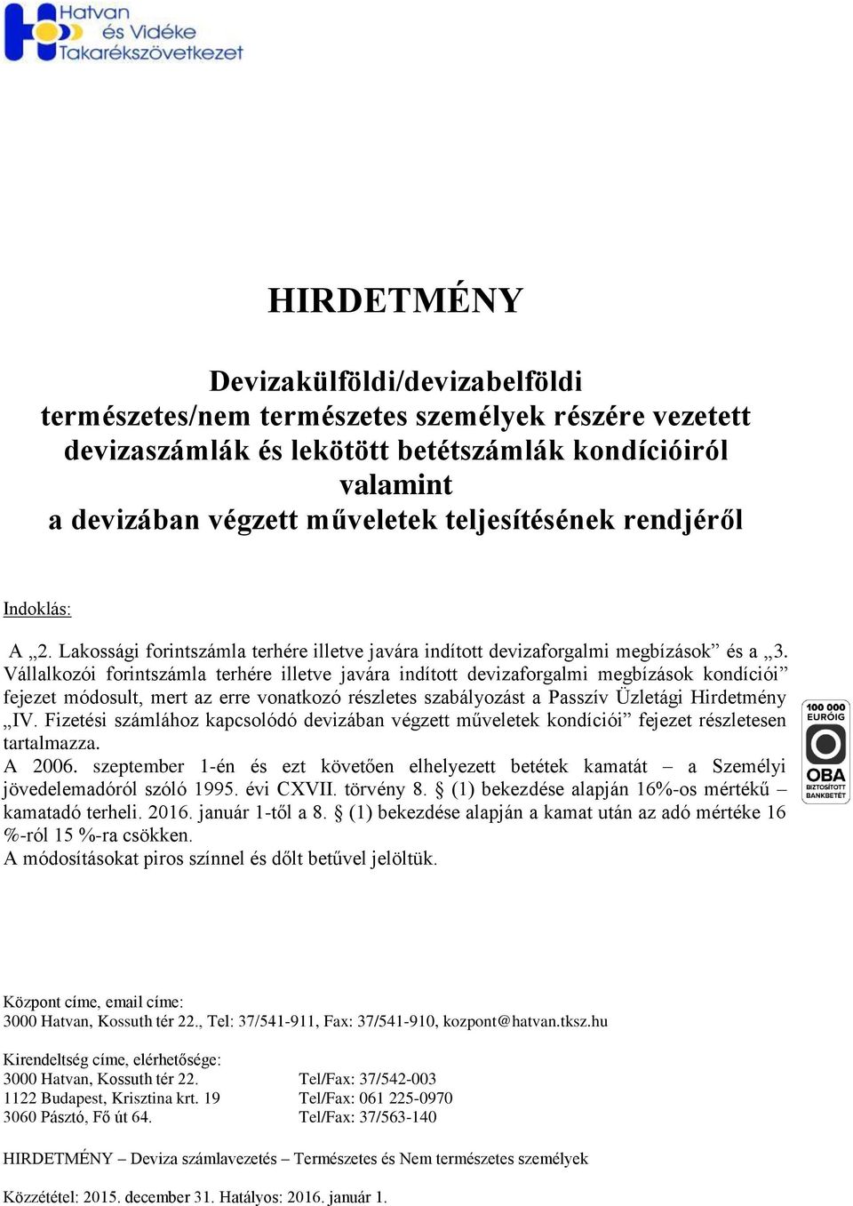 Vállalkozói forintszámla terhére illetve javára indított devizaforgalmi megbízások kondíciói fejezet módosult, mert az erre vonatkozó részletes szabályozást a Passzív Üzletági Hirdetmény IV.