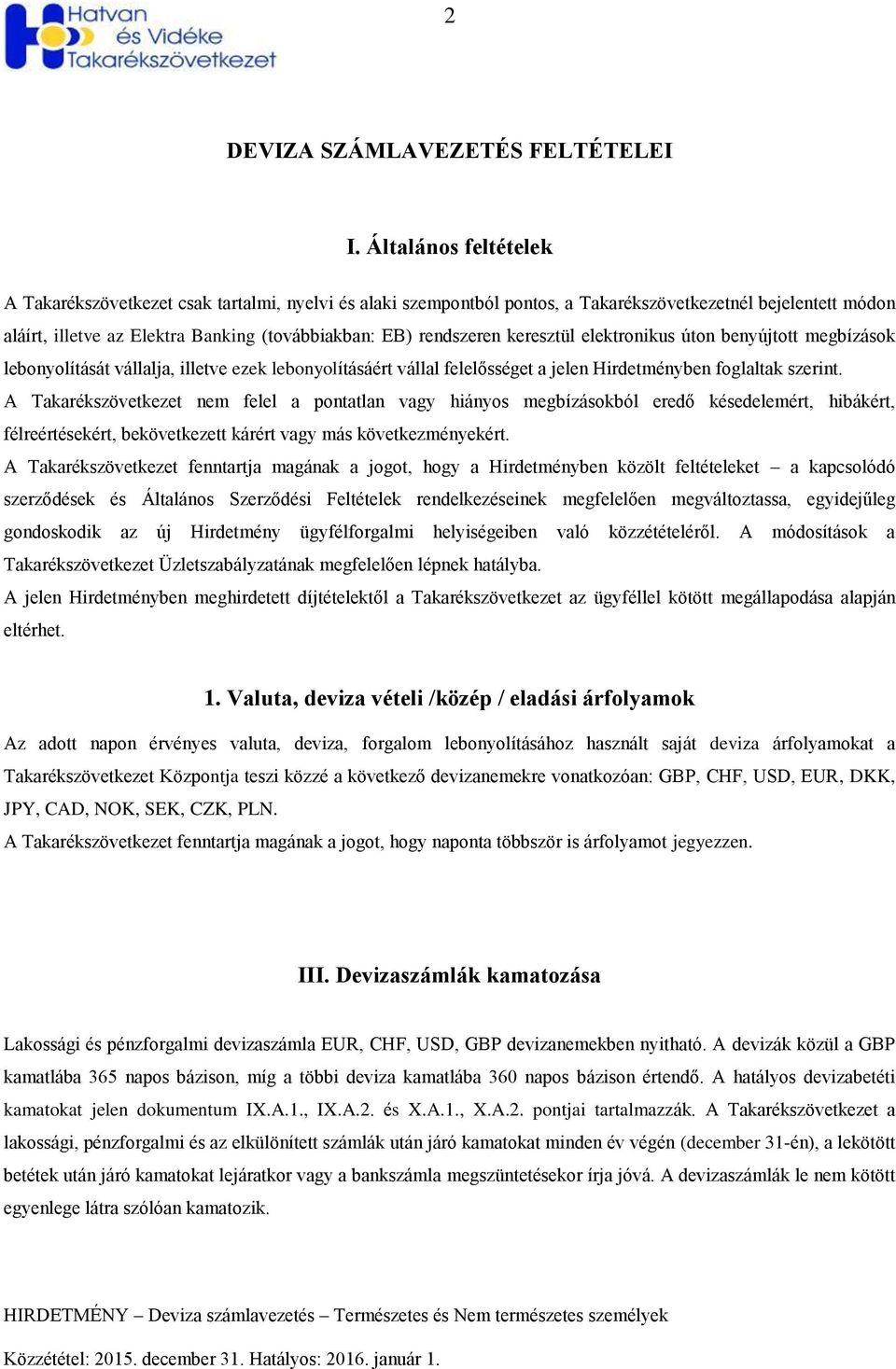 keresztül elektronikus úton benyújtott megbízások lebonyolítását vállalja, illetve ezek lebonyolításáért vállal felelősséget a jelen Hirdetményben foglaltak szerint.