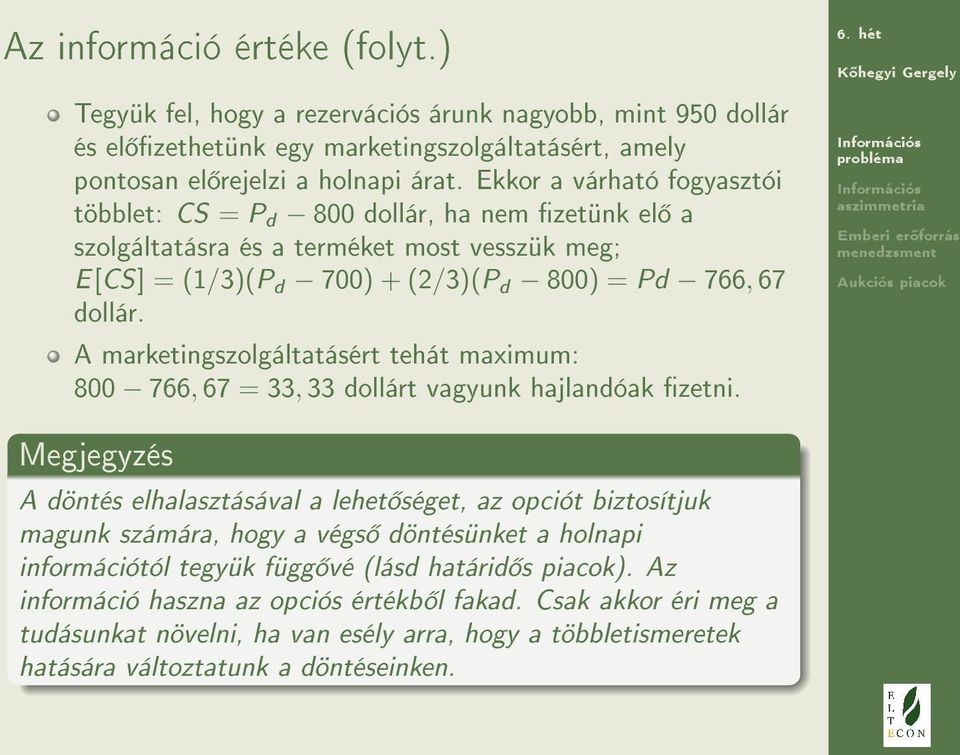 A marketingszolgáltatásért tehát maximum: 800 766, 67 = 33, 33 dollárt vagyunk hajlandóak zetni.