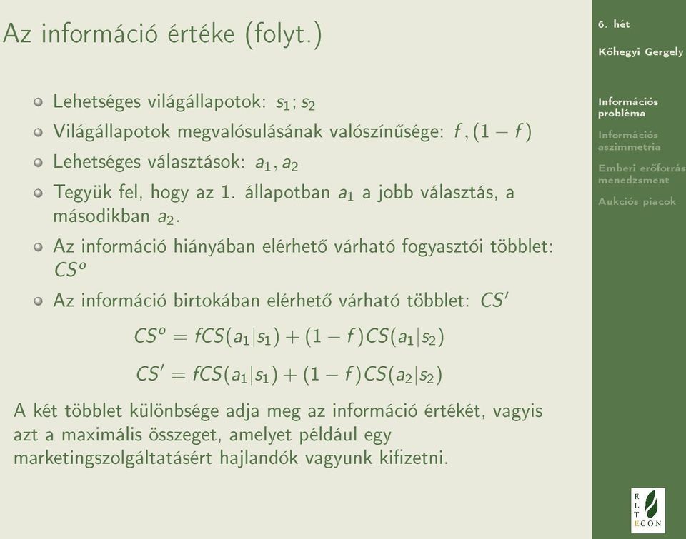 az 1. állapotban a 1 a jobb választás, a másodikban a 2.