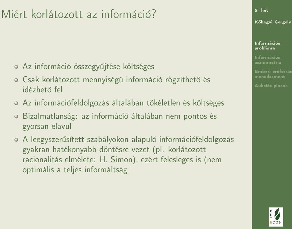 információfeldolgozás általában tökéletlen és költséges Bizalmatlanság: az információ általában nem pontos és