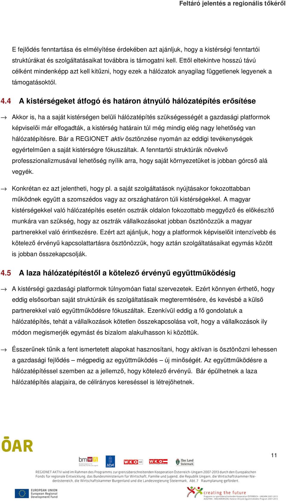 4 A kistérségeket átfogó és határon átnyúló hálózatépítés erősítése Akkor is, ha a saját kistérségen belüli hálózatépítés szükségességét a gazdasági platformok képviselői már elfogadták, a kistérség