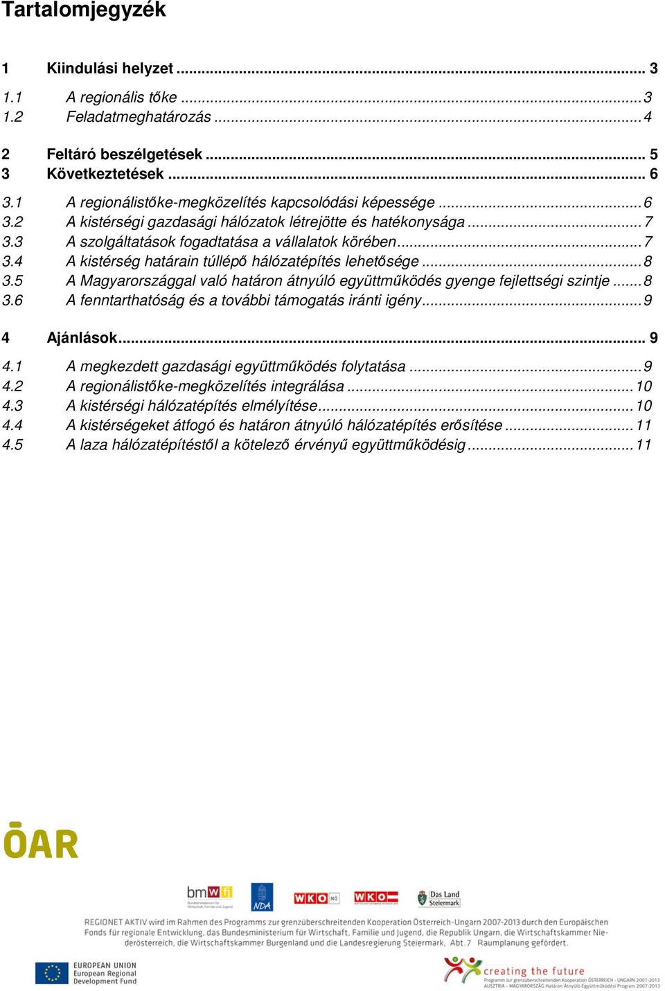 .. 8 3.5 A Magyarországgal való határon átnyúló együttműködés gyenge fejlettségi szintje... 8 3.6 A fenntarthatóság és a további támogatás iránti igény... 9 4 