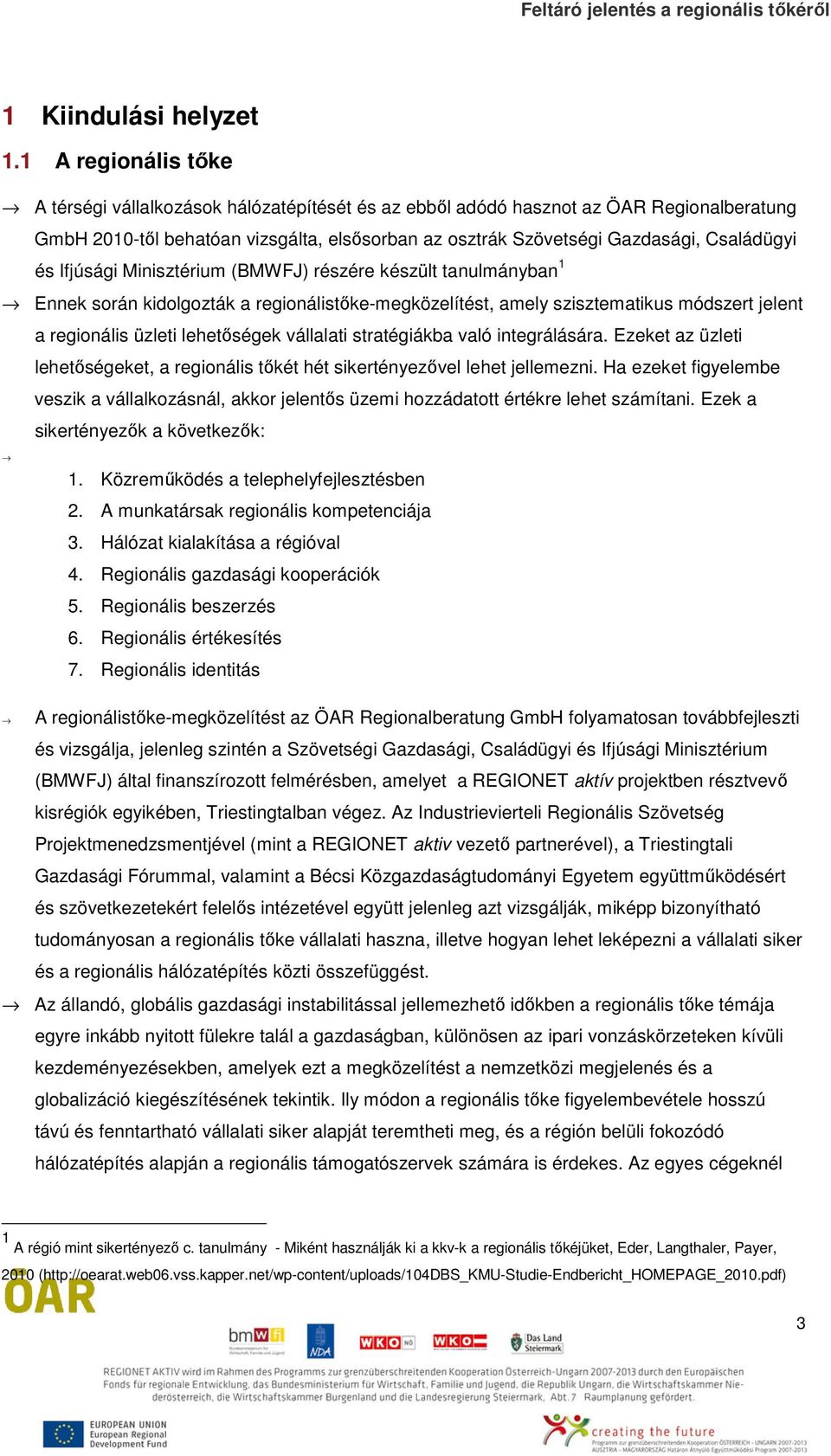 és Ifjúsági Minisztérium (BMWFJ) részére készült tanulmányban 1 Ennek során kidolgozták a regionálistőke-megközelítést, amely szisztematikus módszert jelent a regionális üzleti lehetőségek vállalati