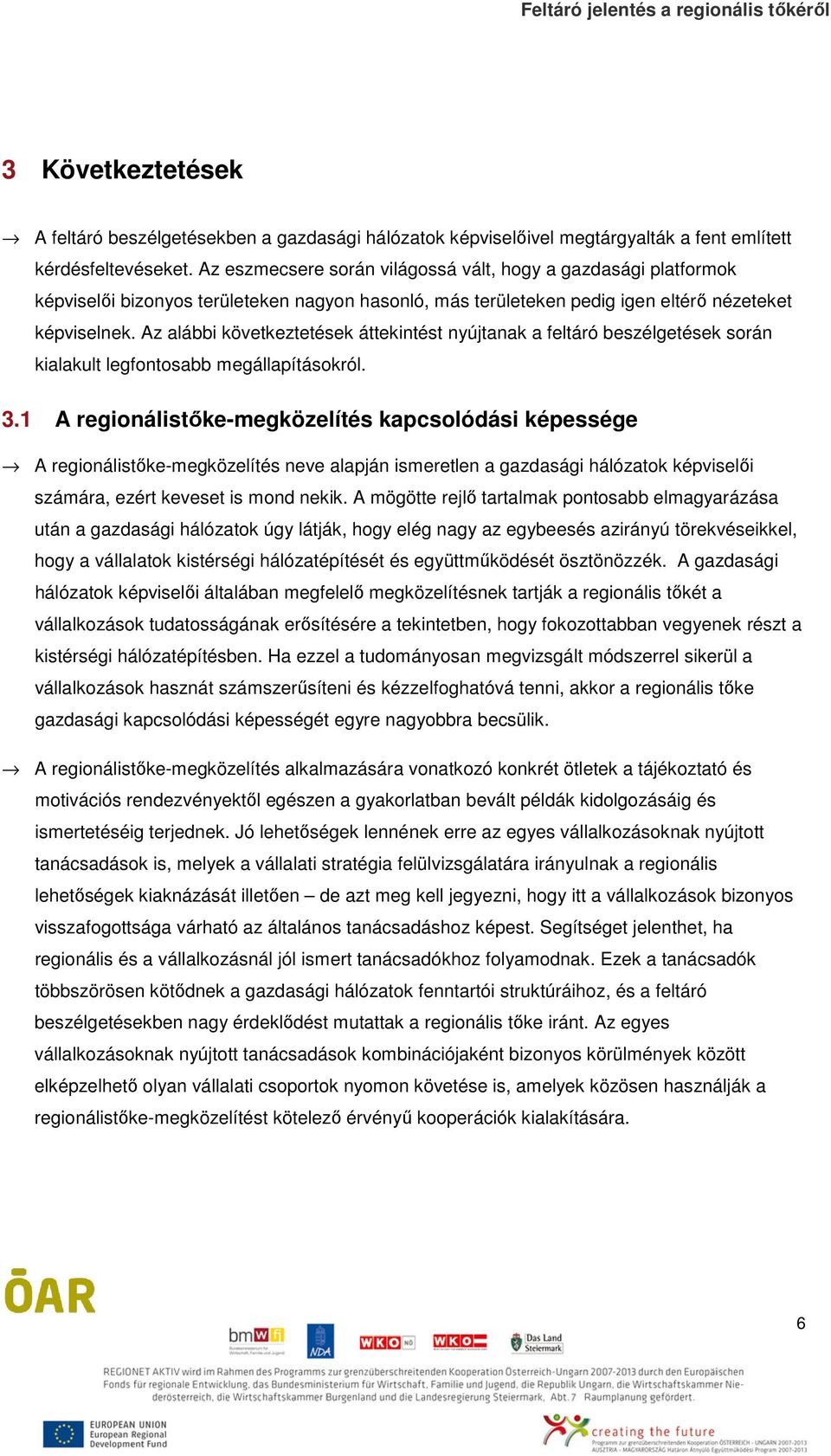 Az alábbi következtetések áttekintést nyújtanak a feltáró beszélgetések során kialakult legfontosabb megállapításokról. 3.