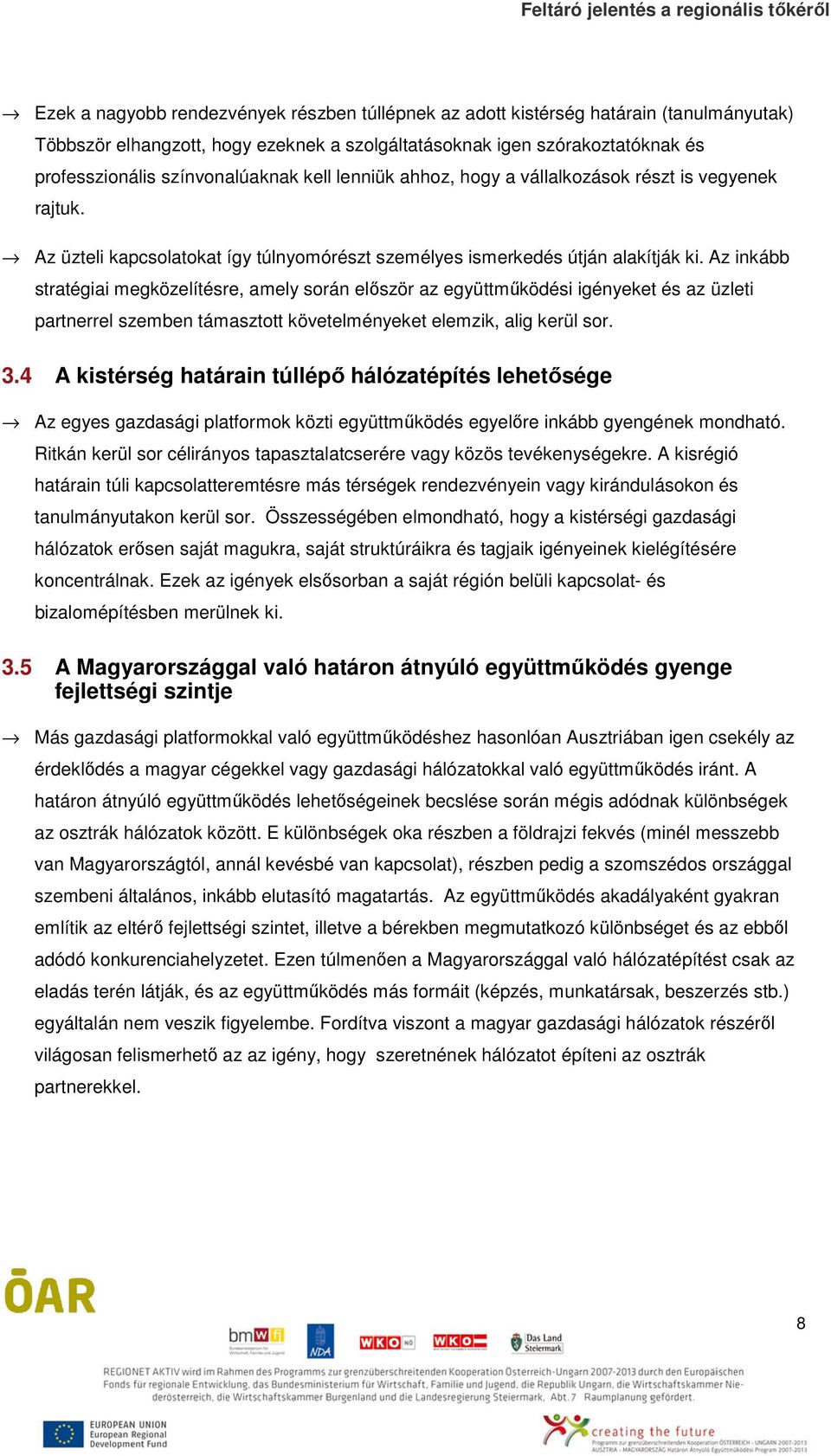 Az inkább stratégiai megközelítésre, amely során először az együttműködési igényeket és az üzleti partnerrel szemben támasztott követelményeket elemzik, alig kerül sor. 3.