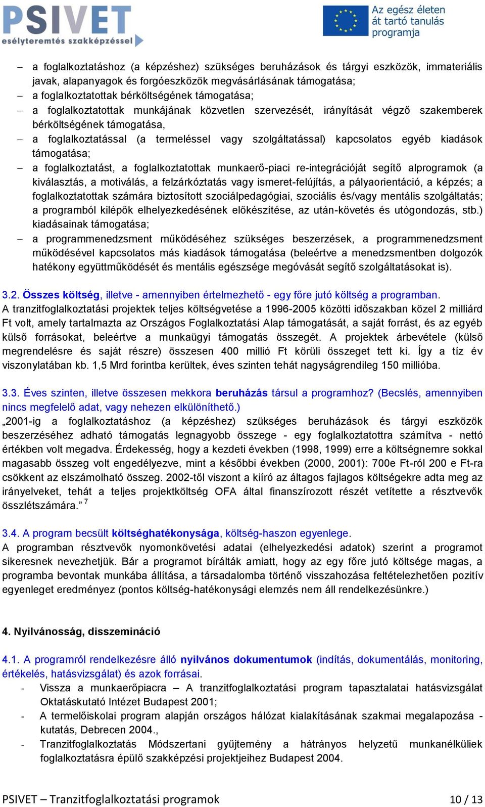 támogatása; a foglalkoztatást, a foglalkoztatottak munkaerő-piaci re-integrációját segítő alprogramok (a kiválasztás, a motiválás, a felzárkóztatás vagy ismeret-felújítás, a pályaorientáció, a