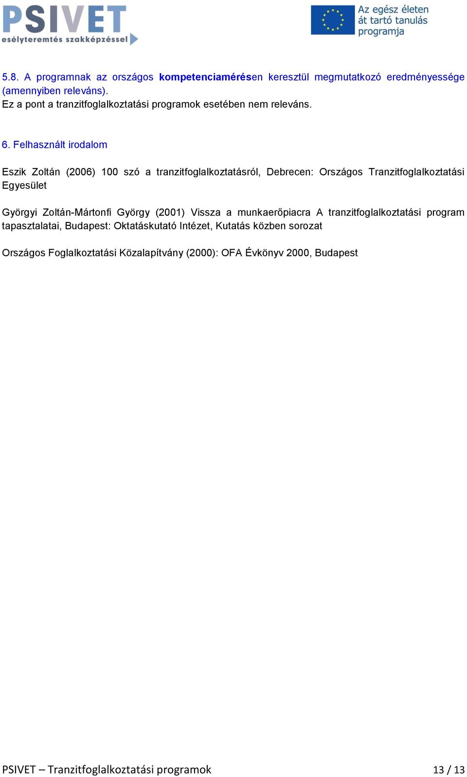 Felhasznált irodalom Eszik Zoltán (2006) 100 szó a tranzitfoglalkoztatásról, Debrecen: Országos Tranzitfoglalkoztatási Egyesület Györgyi