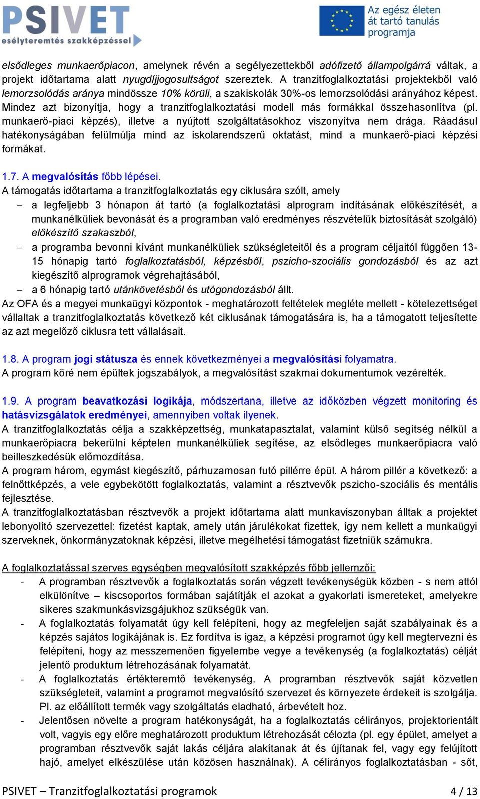 Mindez azt bizonyítja, hogy a tranzitfoglalkoztatási modell más formákkal összehasonlítva (pl. munkaerő-piaci képzés), illetve a nyújtott szolgáltatásokhoz viszonyítva nem drága.