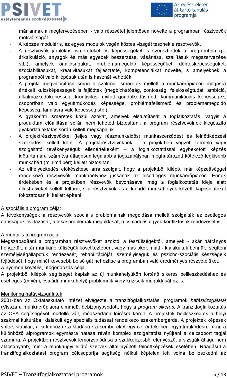 ), amelyek önállóságukat, problémamegoldó képességüket, döntésképességüket, szociabilitásukat, kreativitásukat fejlesztette, kompetenciáikat növelte, s amelyeknek a programból való kilépésük után is