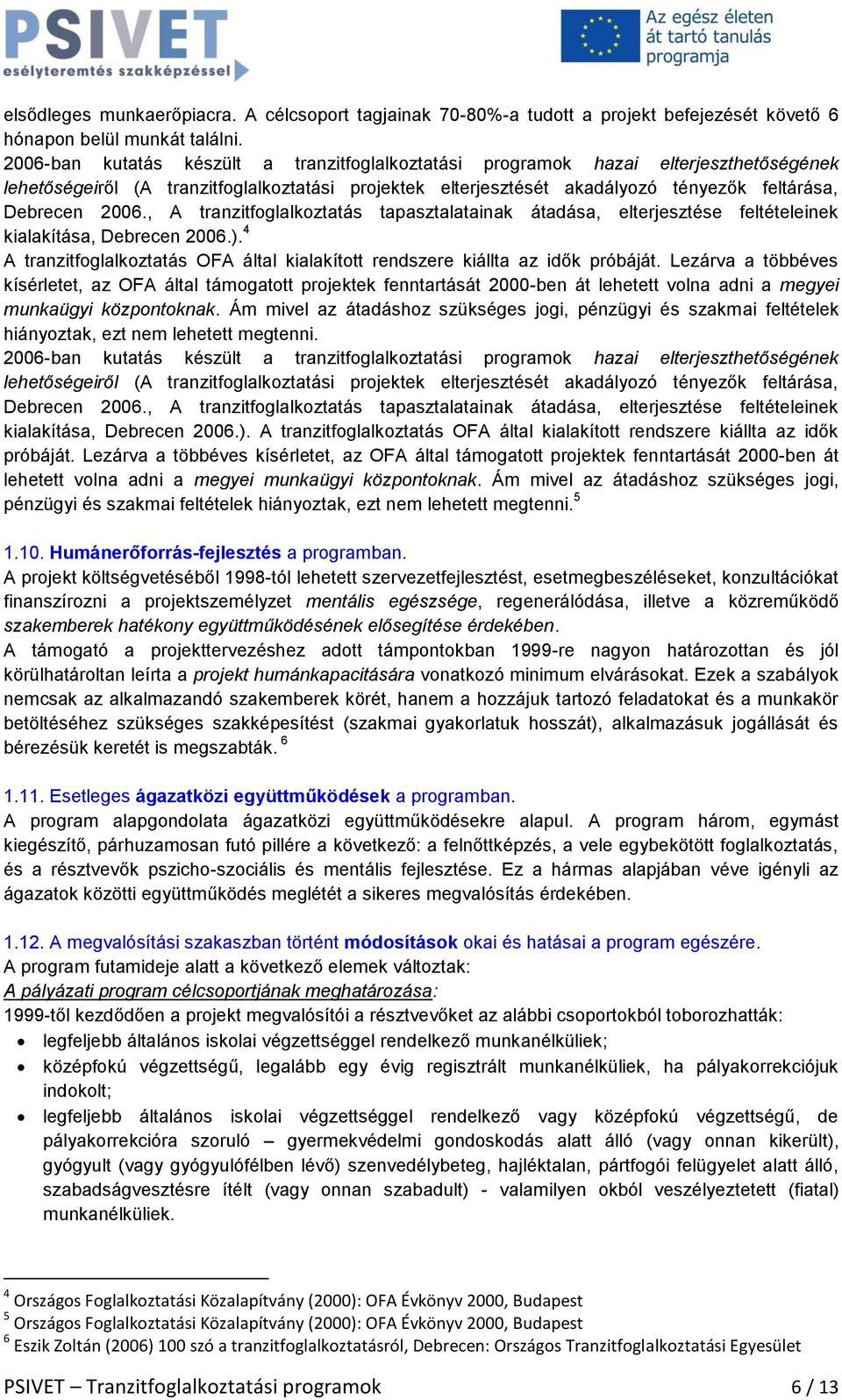 , A tranzitfoglalkoztatás tapasztalatainak átadása, elterjesztése feltételeinek kialakítása, Debrecen 2006.). 4 A tranzitfoglalkoztatás OFA által kialakított rendszere kiállta az idők próbáját.