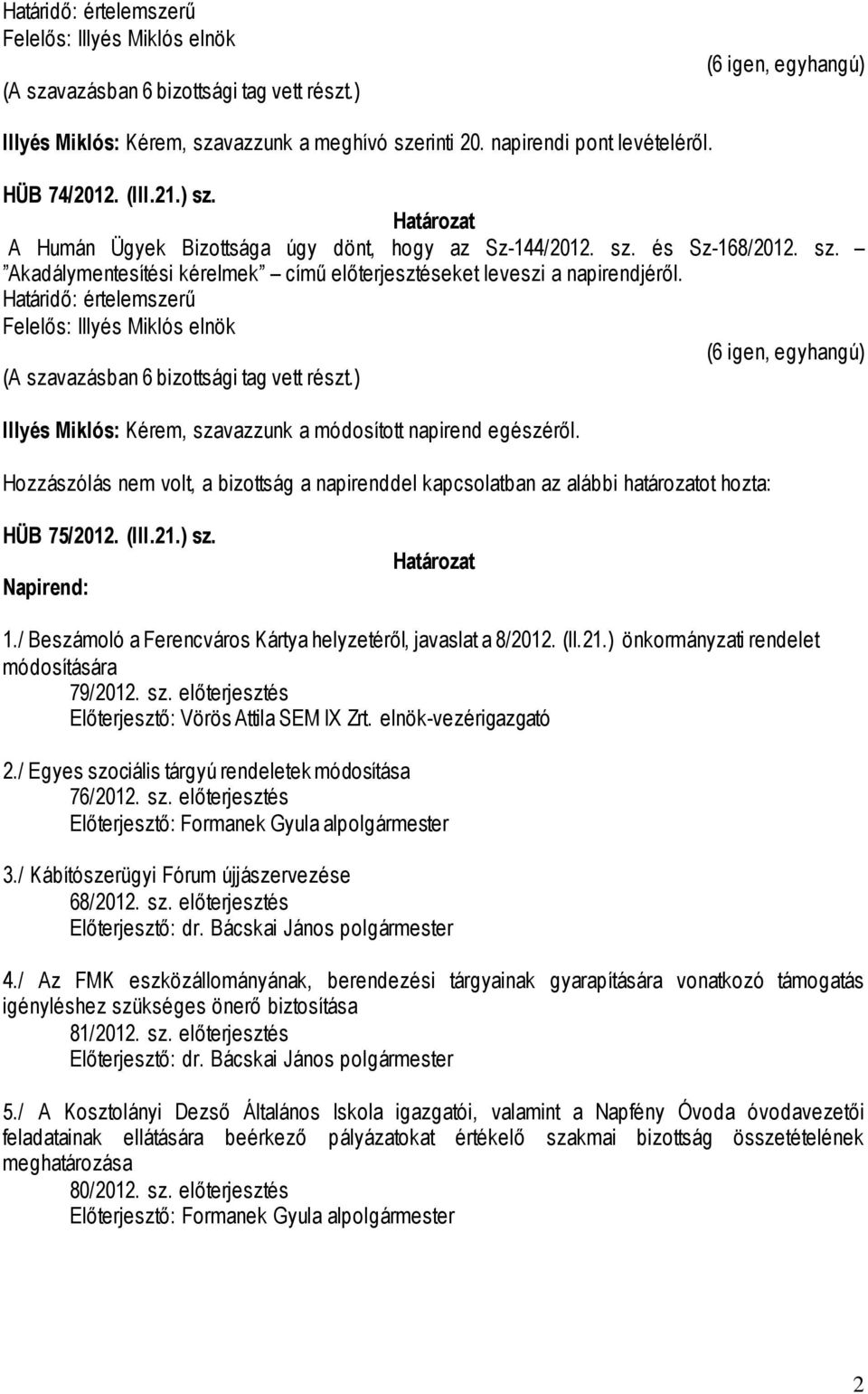 Határidő: értelemszerű (6 igen, egyhangú) (A szavazásban 6 bizottsági tag vett részt.) Illyés Miklós: Kérem, szavazzunk a módosított napirend egészéről.