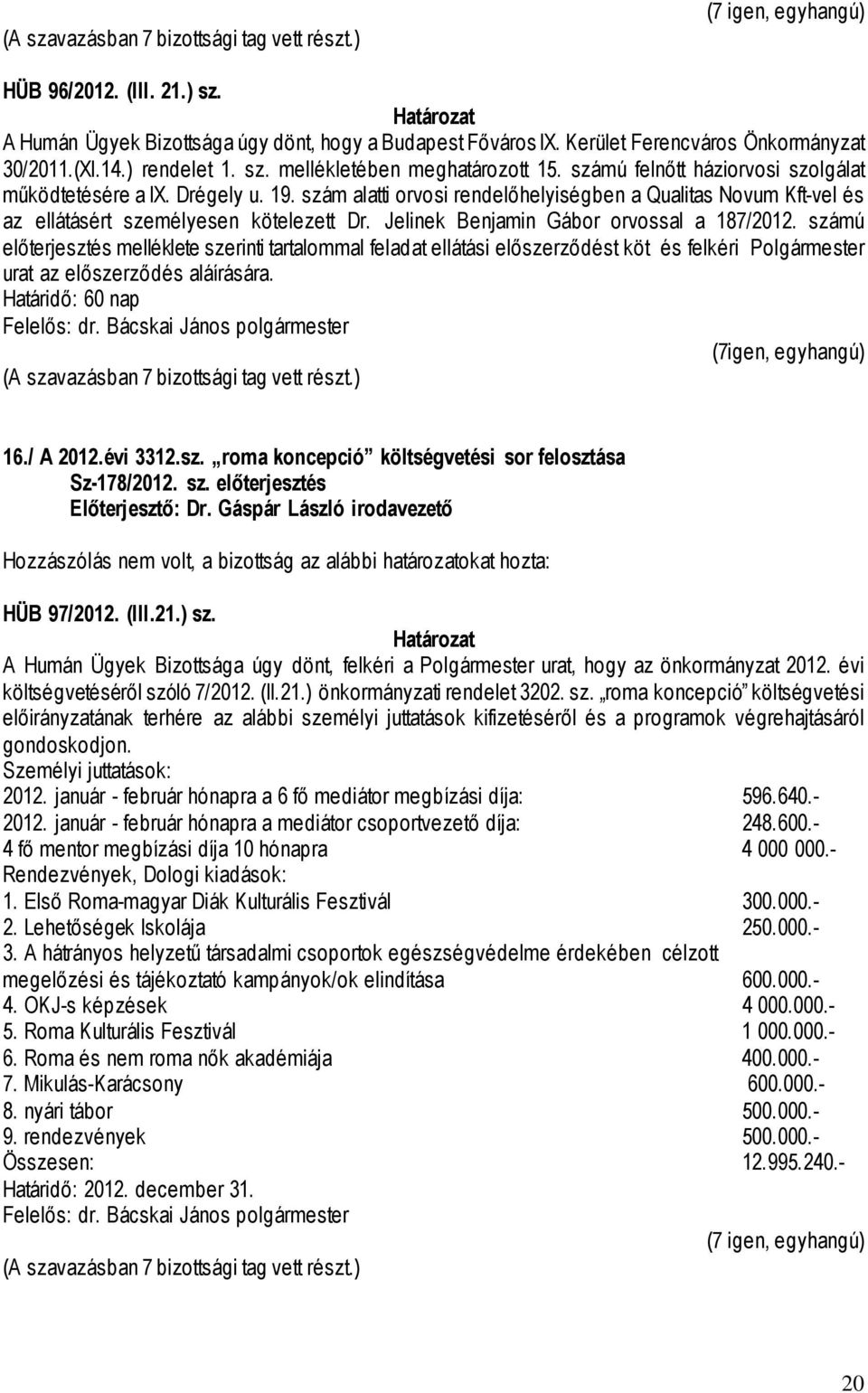 Jelinek Benjamin Gábor orvossal a 187/2012. számú előterjesztés melléklete szerinti tartalommal feladat ellátási előszerződést köt és felkéri Polgármester urat az előszerződés aláírására.