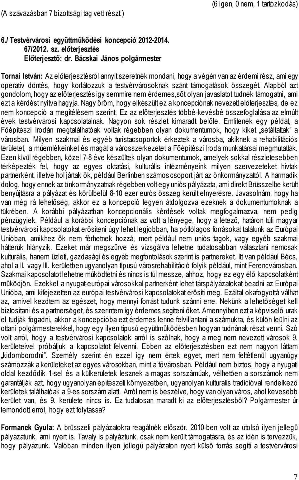 támogatások összegét. Alapból azt gondolom, hogy az előterjesztés így semmire nem érdemes,sőt olyan javaslatot tudnék támogatni, ami ezt a kérdést nyitva hagyja.