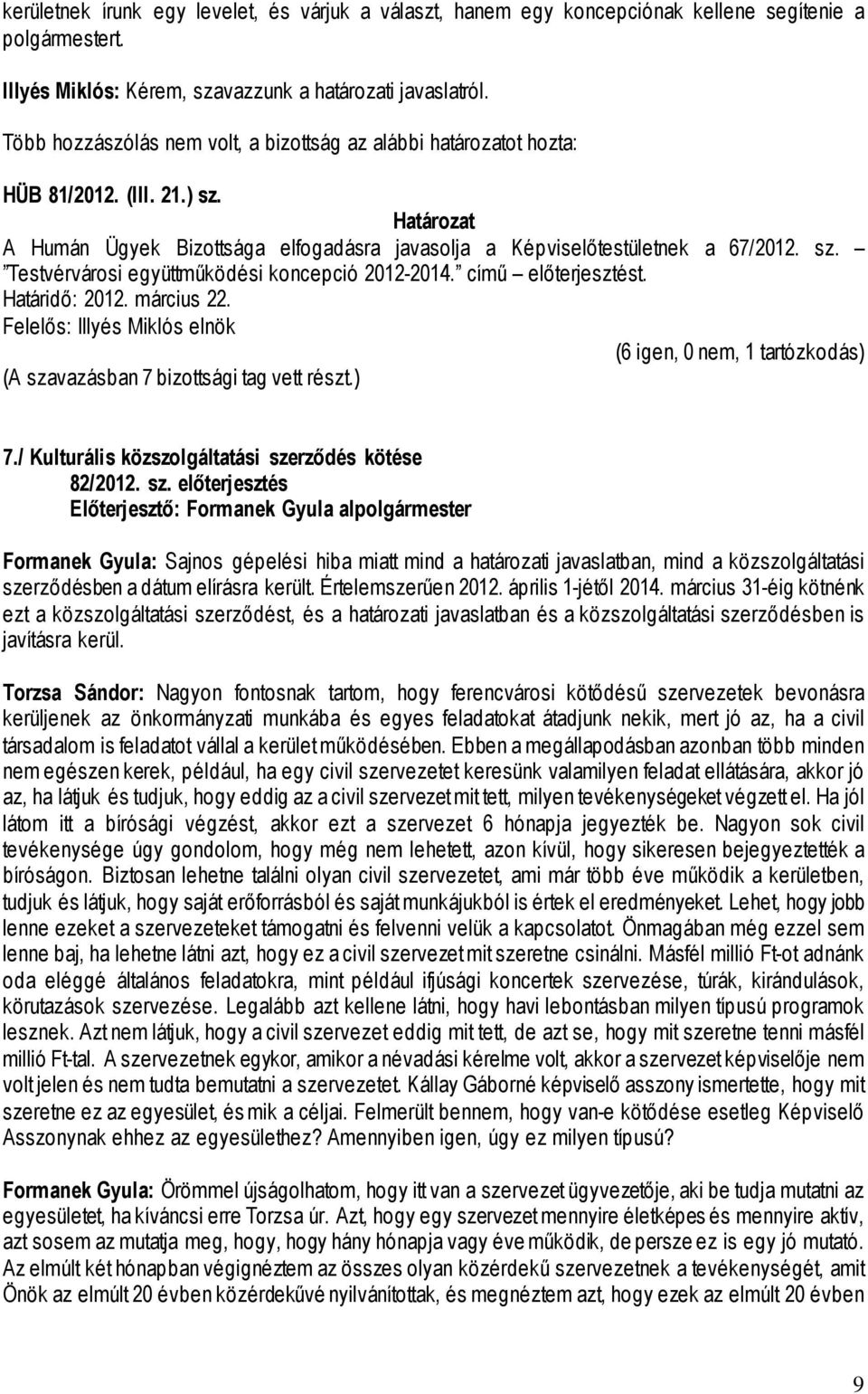 című előterjesztést. Határidő: 2012. március 22. (6 igen, 0 nem, 1 tartózkodás) 7./ Kulturális közszolgáltatási sze